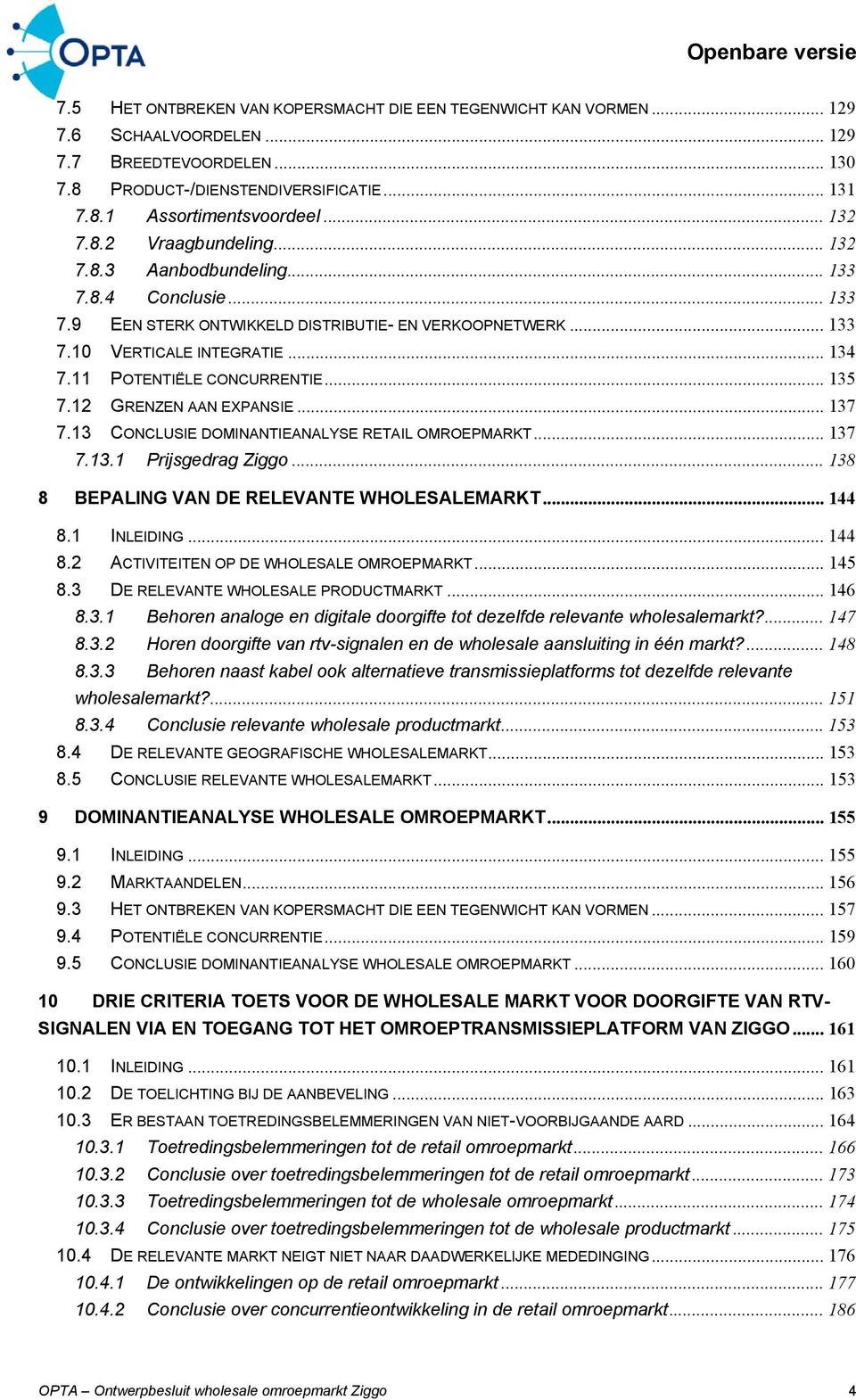 11 POTENTIËLE CONCURRENTIE... 135 7.12 GRENZEN AAN EXPANSIE... 137 7.13 CONCLUSIE DOMINANTIEANALYSE RETAIL OMROEPMARKT... 137 7.13.1 Prijsgedrag Ziggo... 138 8 BEPALING VAN DE RELEVANTE WHOLESALEMARKT.