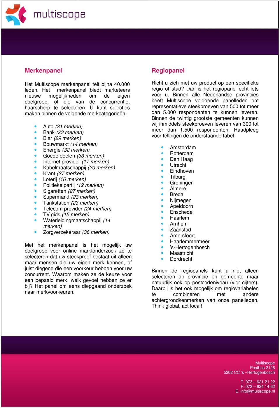 merken) Kabelmaatschappij (20 merken) Krant (27 merken) Loterij (16 merken) Politieke partij (12 merken) Sigaretten (27 merken) Supermarkt (23 merken) Tankstation (23 merken) Telecom provider (24