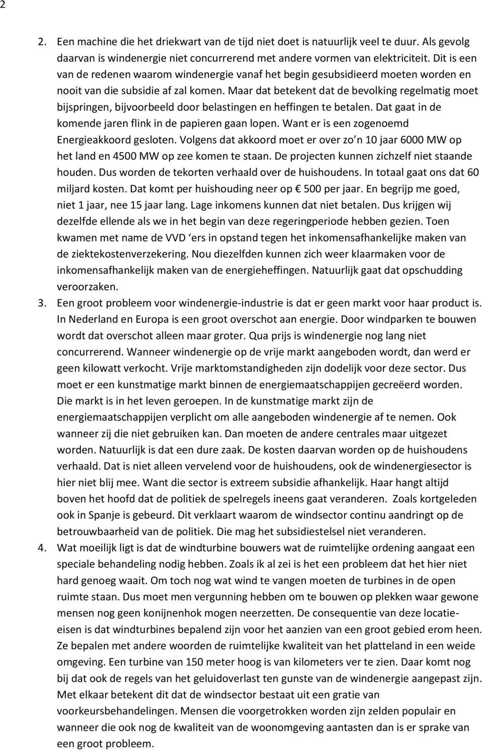 Maar dat betekent dat de bevolking regelmatig moet bijspringen, bijvoorbeeld door belastingen en heffingen te betalen. Dat gaat in de komende jaren flink in de papieren gaan lopen.