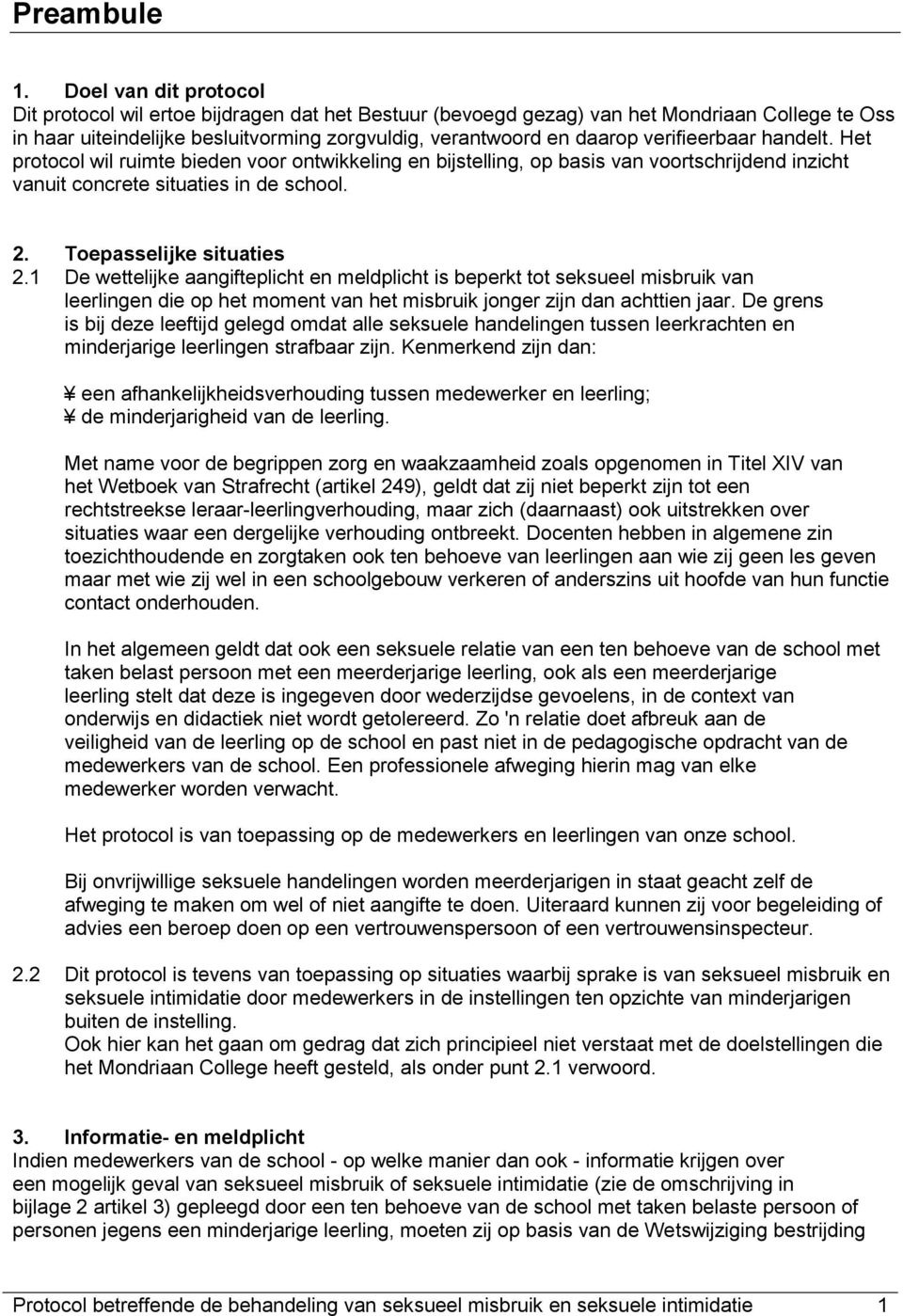 verifieerbaar handelt. Het protocol wil ruimte bieden voor ontwikkeling en bijstelling, op basis van voortschrijdend inzicht vanuit concrete situaties in de school. 2. Toepasselijke situaties 2.