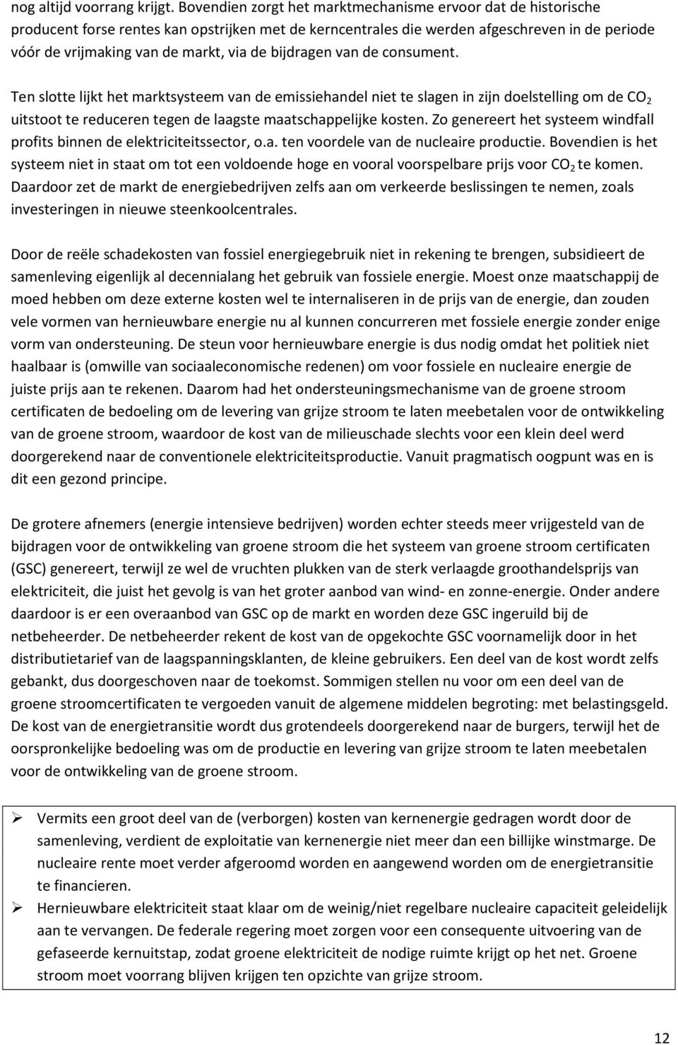 bijdragen van de consument. Ten slotte lijkt het marktsysteem van de emissiehandel niet te slagen in zijn doelstelling om de CO 2 uitstoot te reduceren tegen de laagste maatschappelijke kosten.