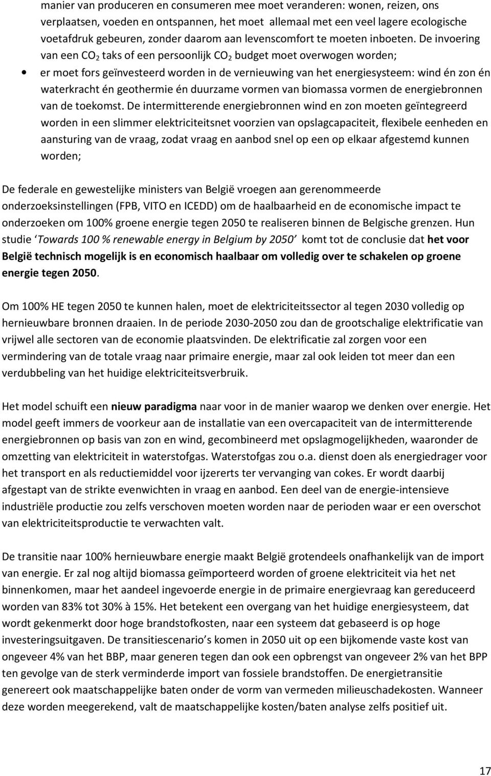 De invoering van een CO 2 taks of een persoonlijk CO 2 budget moet overwogen worden; er moet fors geïnvesteerd worden in de vernieuwing van het energiesysteem: wind én zon én waterkracht én