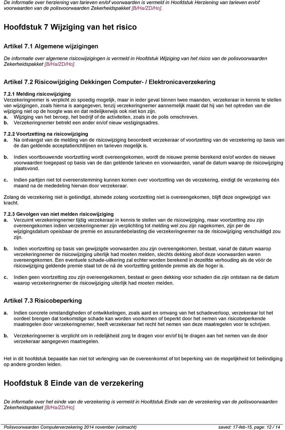 1 Algemene wijzigingen De informatie over algemene risicowijzigingen is vermeld in Hoofdstuk Wijziging van het risico van de polisvoorwaarden Zekerheidspakket [B/Ha/ZD/Ho]. Artikel 7.