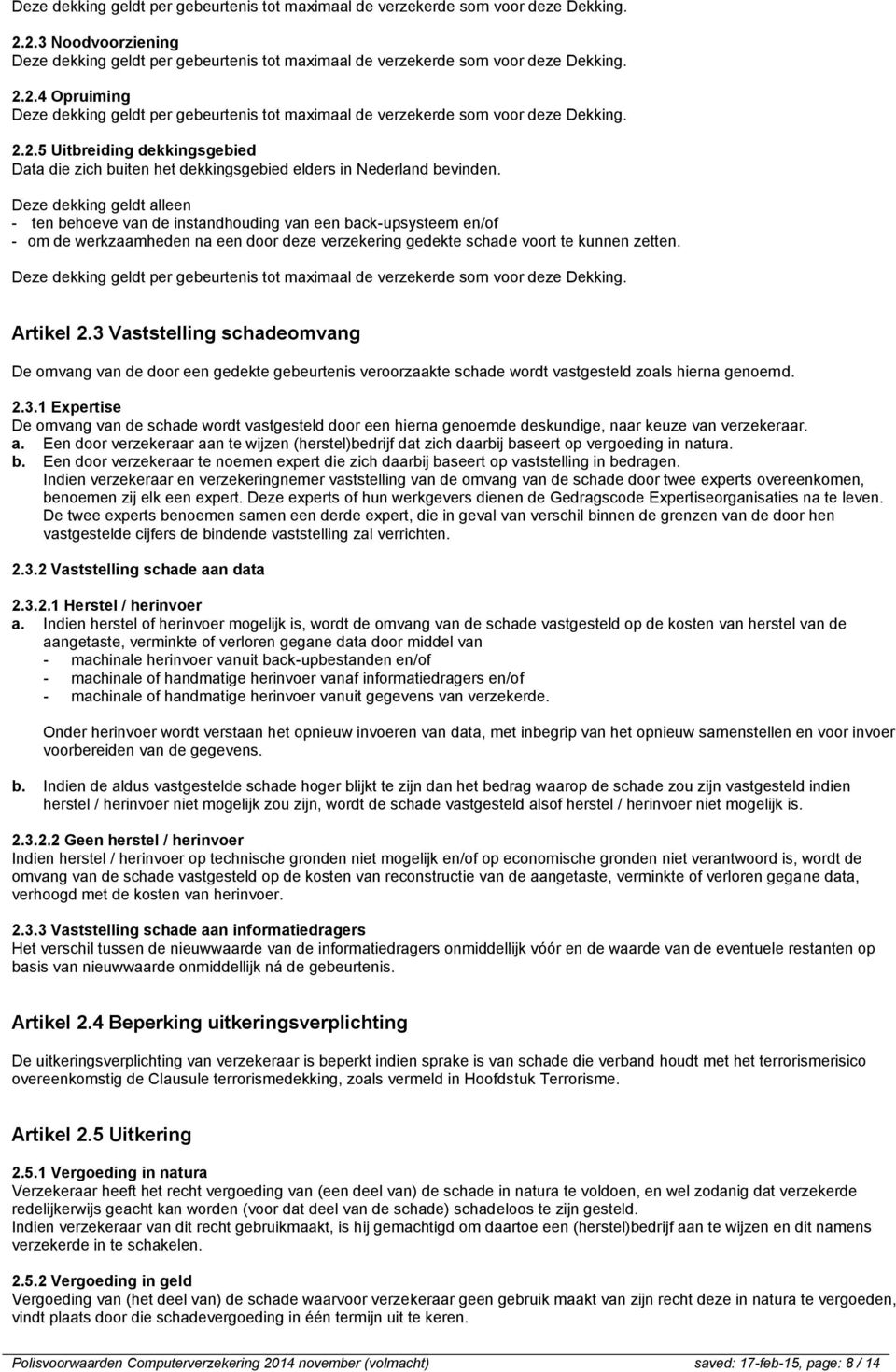 3 Vaststelling schadeomvang De omvang van de door een gedekte gebeurtenis veroorzaakte schade wordt vastgesteld zoals hierna genoemd. 2.3.1 Expertise De omvang van de schade wordt vastgesteld door een hierna genoemde deskundige, naar keuze van verzekeraar.