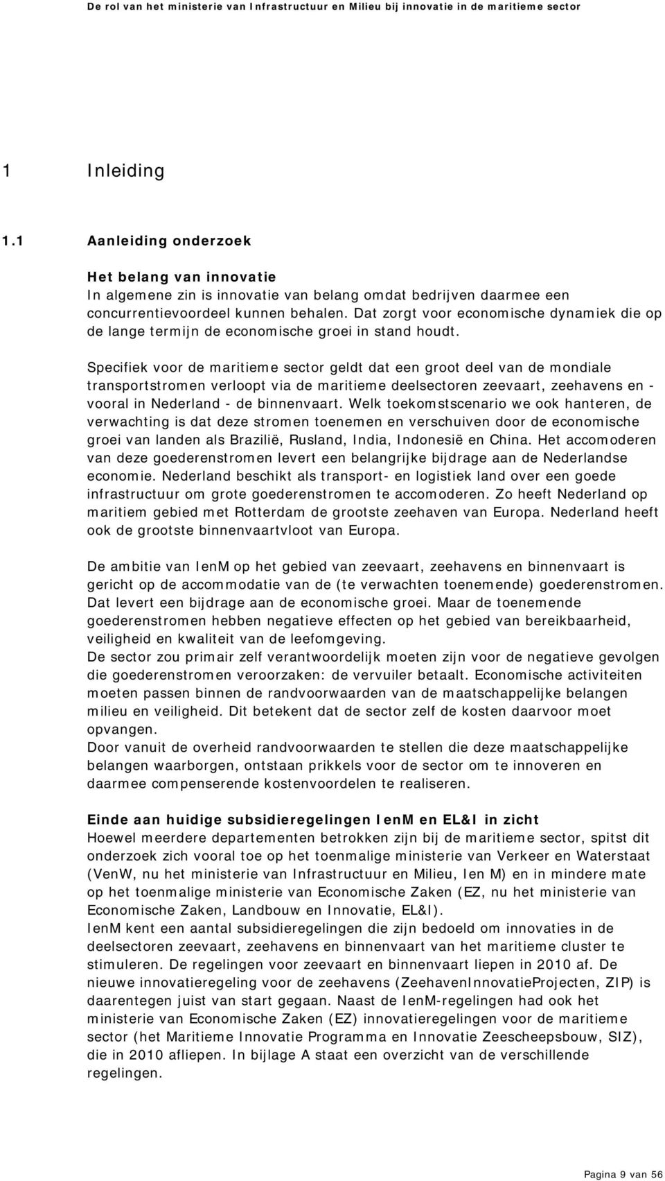 Specifiek voor de m aritiem e sector geldt dat een groot deel van de m ondiale transportstrom en verloopt via de m aritieme deelsectoren zeevaart, zeehavens en - vooral in Nederland - de binnenvaart.