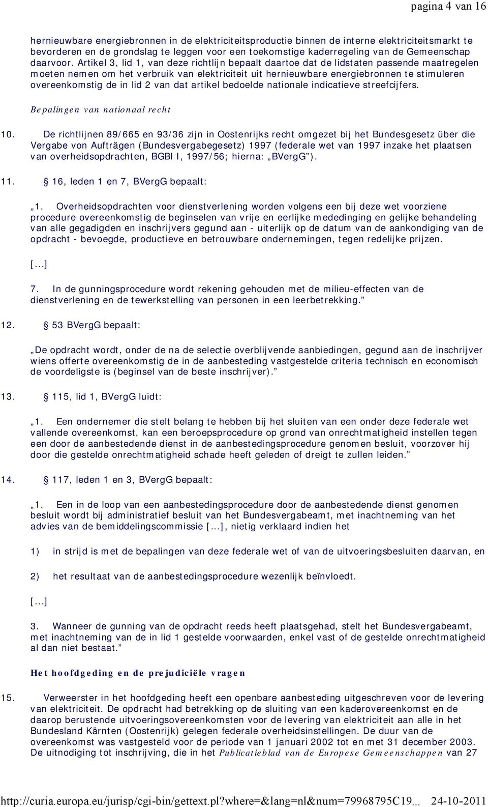 Artikel 3, lid 1, van deze richtlijn bepaalt daartoe dat de lidstaten passende maatregelen moeten nemen om het verbruik van elektriciteit uit hernieuwbare energiebronnen te stimuleren overeenkomstig