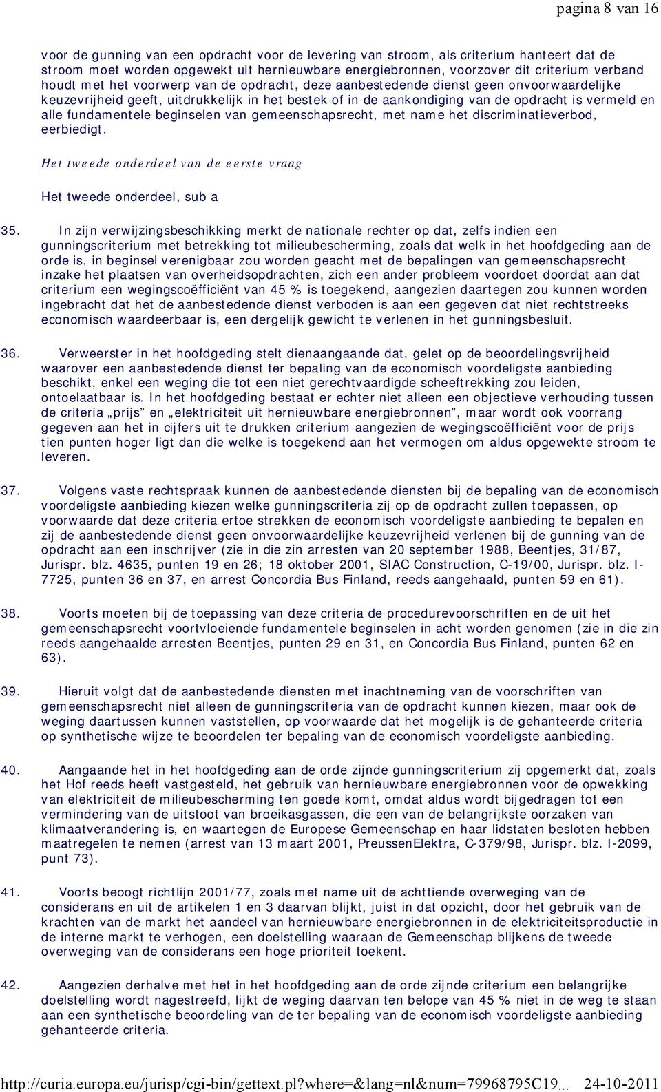 alle fundamentele beginselen van gemeenschapsrecht, met name het discriminatieverbod, eerbiedigt. He t twe e de o nd e rd e e l v an d e e e rst e v raag Het tweede onderdeel, sub a 35.