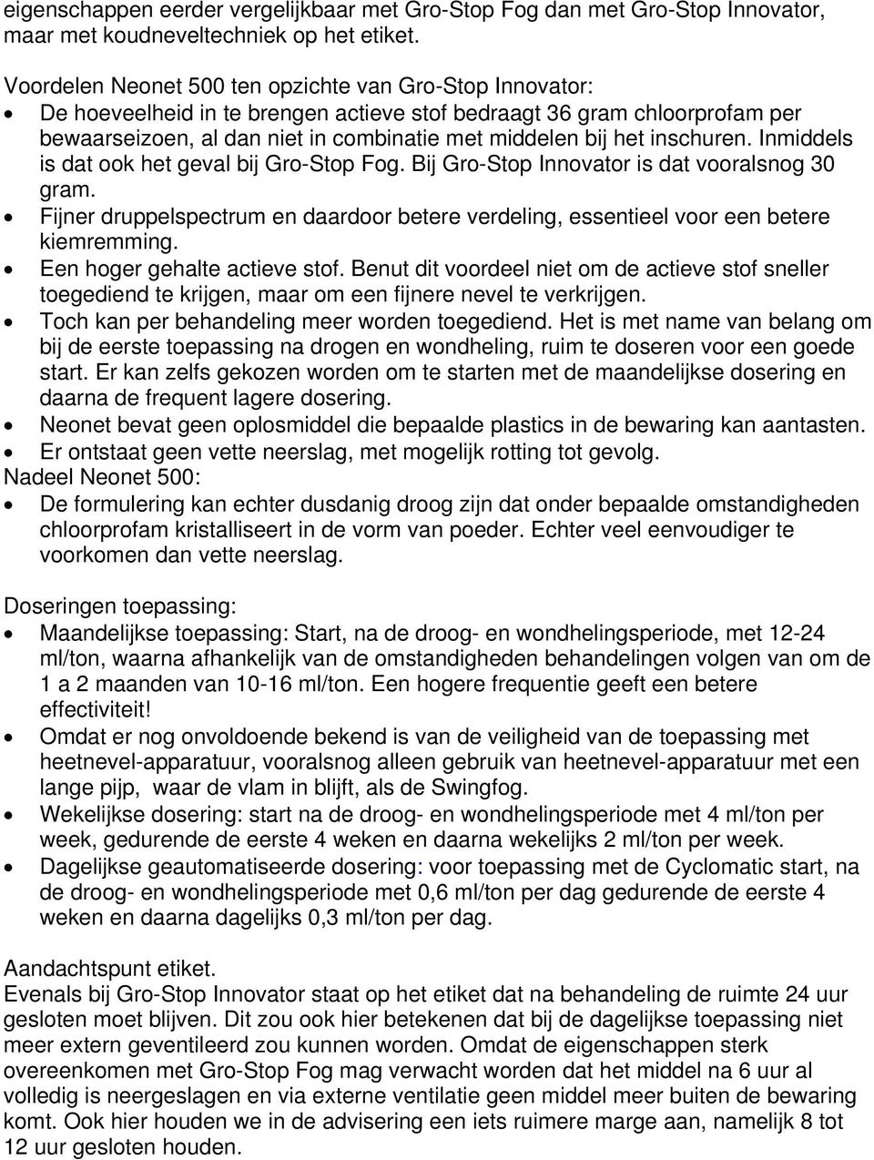 inschuren. Inmiddels is dat ook het geval bij Gro-Stop Fog. Bij Gro-Stop Innovator is dat vooralsnog 30 gram.