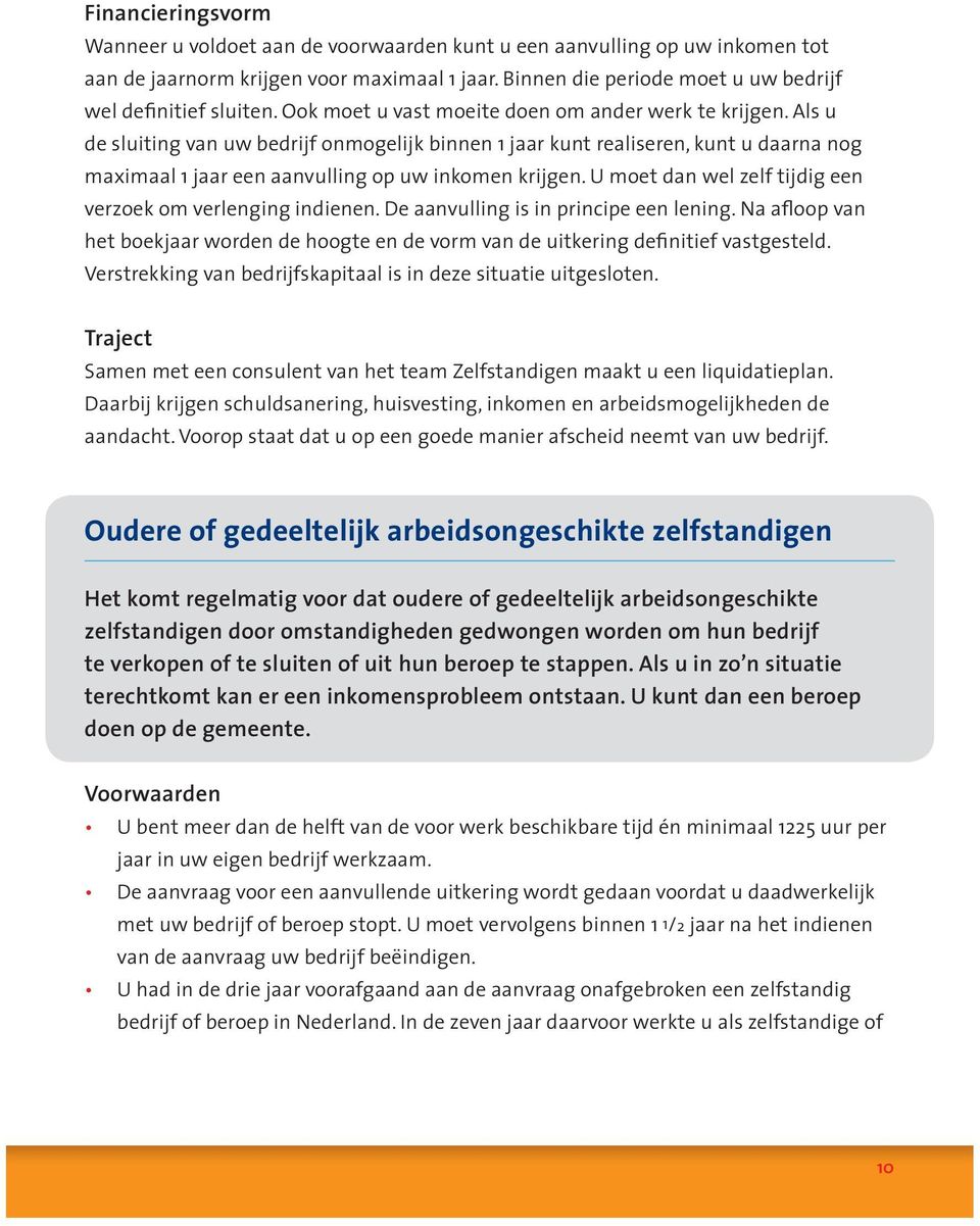 Als u de sluiting van uw bedrijf onmogelijk binnen 1 jaar kunt realiseren, kunt u daarna nog maximaal 1 jaar een aanvulling op uw inkomen krijgen.