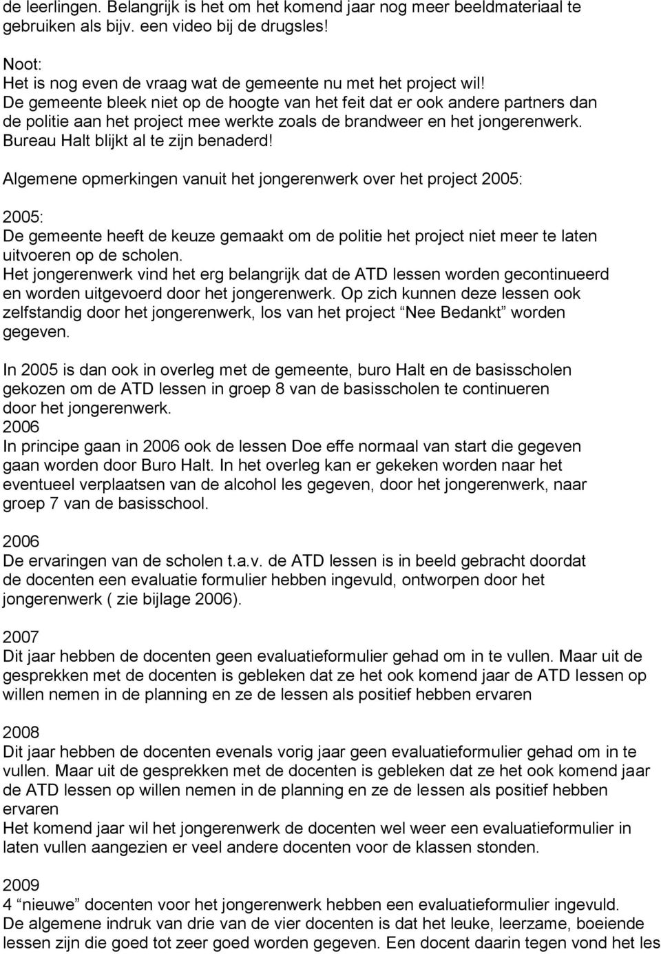 Algemene opmerkingen vanuit het jongerenwerk over het project 2005: 2005: De gemeente heeft de keuze gemaakt om de politie het project niet meer te laten uitvoeren op de scholen.