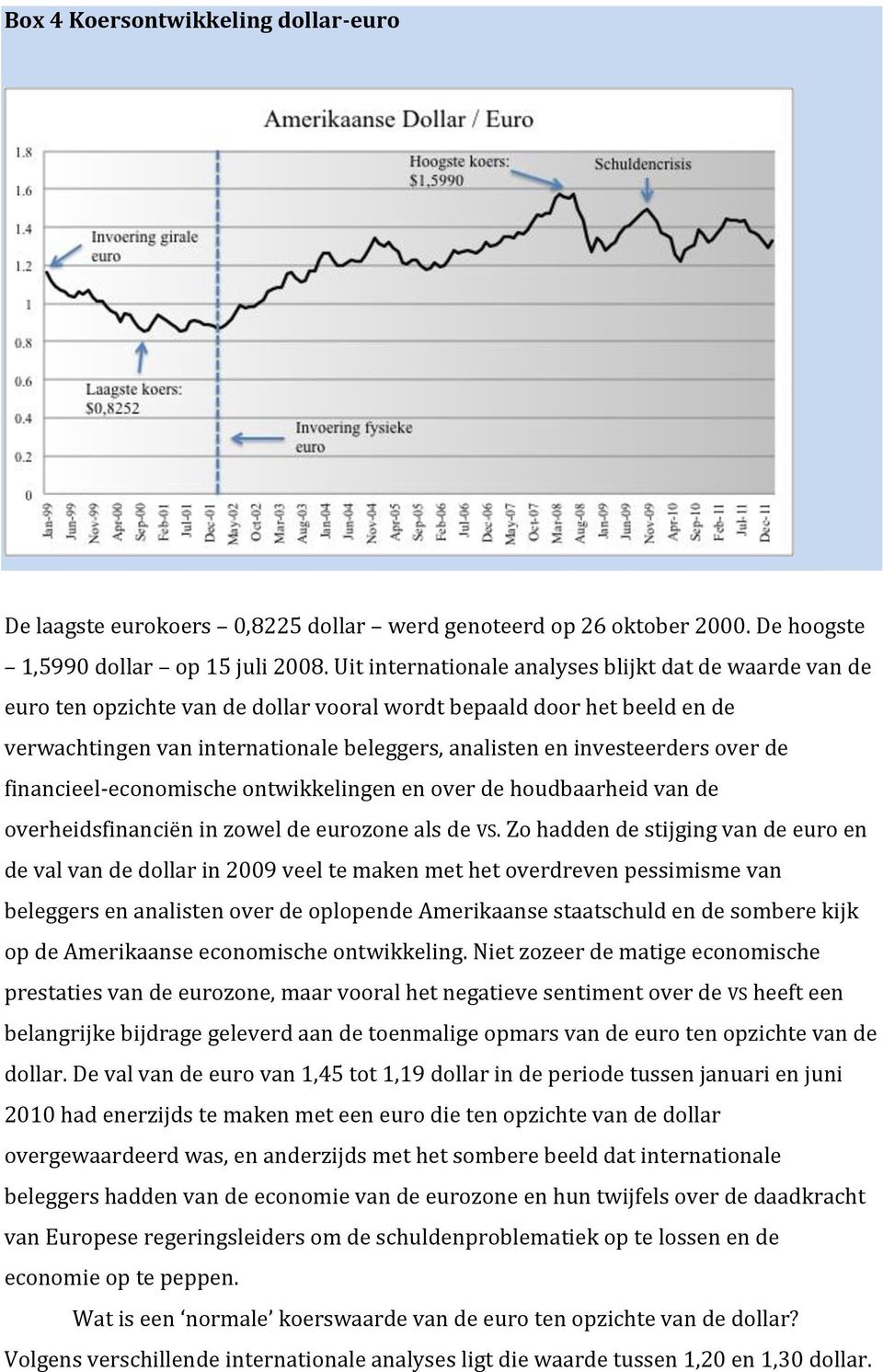 investeerders over de financieel-economische ontwikkelingen en over de houdbaarheid van de overheidsfinanciën in zowel de eurozone als de VS.