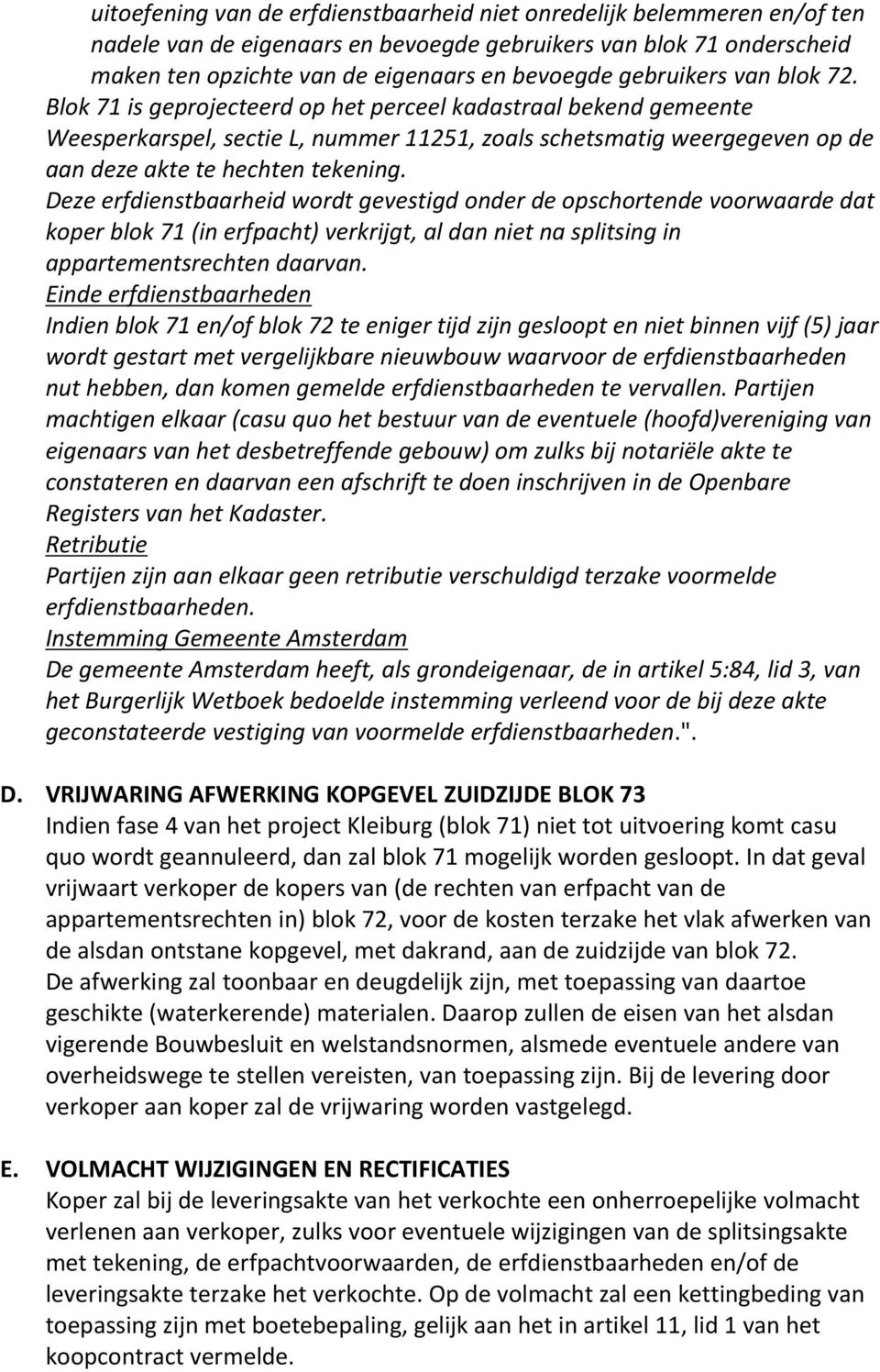 Blok 71 is geprojecteerd op het perceel kadastraal bekend gemeente Weesperkarspel, sectie L, nummer 11251, zoals schetsmatig weergegeven op de aan deze akte te hechten tekening.