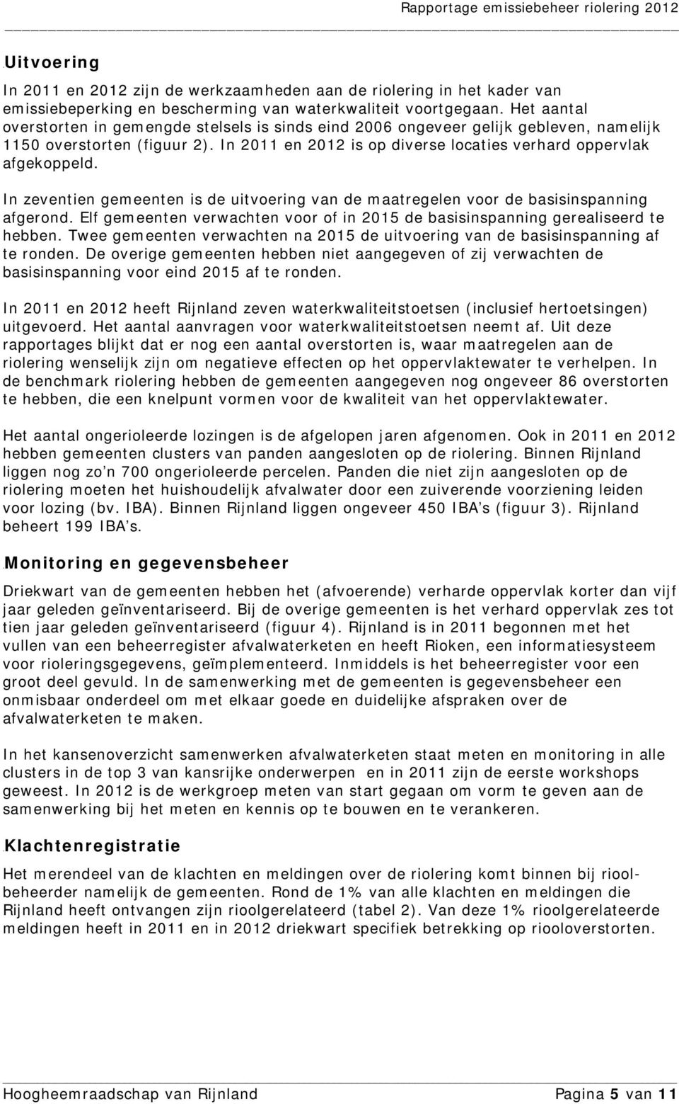 In zeventien gemeenten is de uitvoering van de maatregelen voor de basisinspanning afgerond. Elf gemeenten verwachten voor of in 2015 de basisinspanning gerealiseerd te hebben.