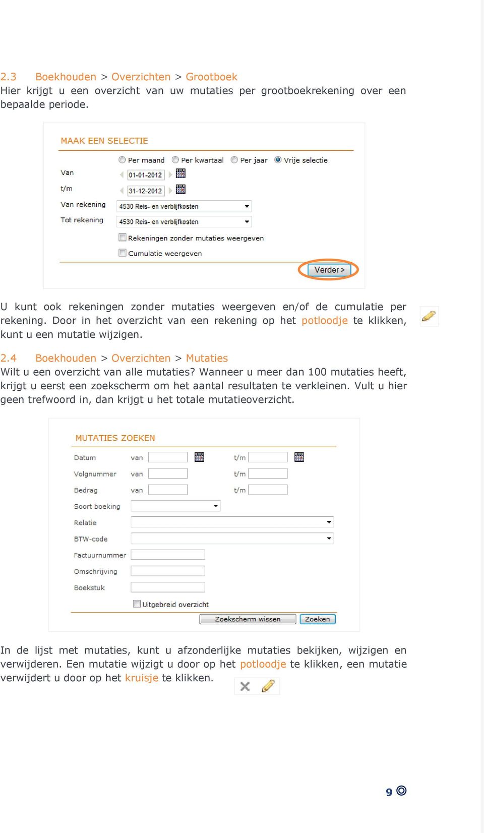 4 Boekhouden > Overzichten > Mutaties Wilt u een overzicht van alle mutaties? Wanneer u meer dan 100 mutaties heeft, krijgt u eerst een zoekscherm om het aantal resultaten te verkleinen.