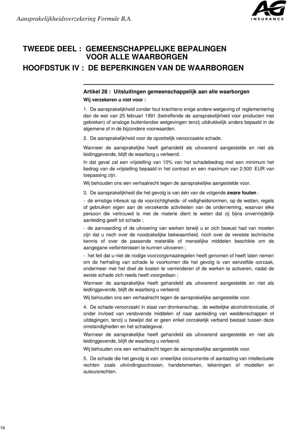 De aansprakelijkheid zonder fout krachtens enige andere wetgeving of reglementering dan de wet van 25 februari 1991 (betreffende de aansprakelijkheid voor producten met gebreken) of analoge