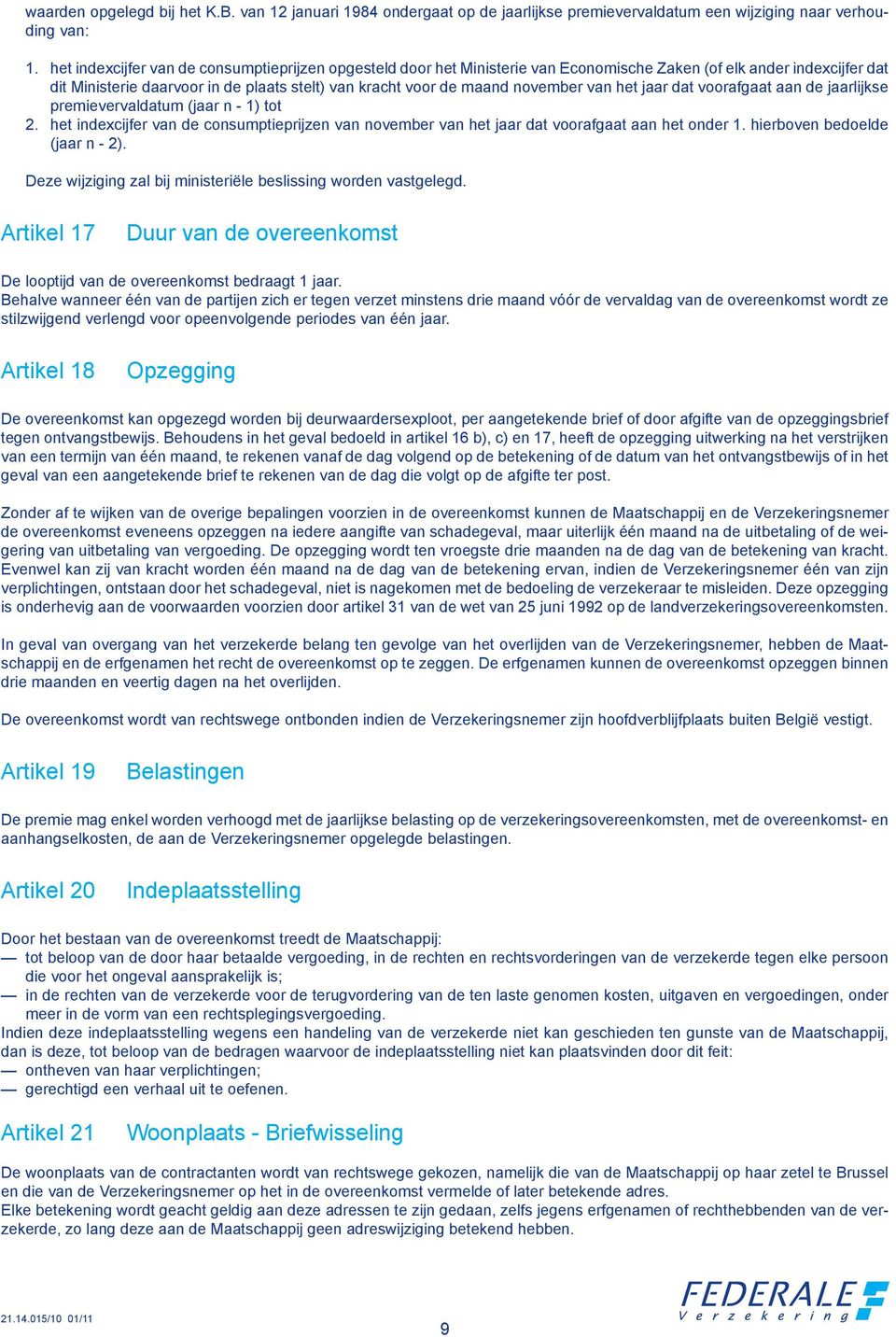 november van het jaar dat voorafgaat aan de jaarlijkse premievervaldatum (jaar n - 1) tot 2. het indexcijfer van de consumptieprijzen van november van het jaar dat voorafgaat aan het onder 1.