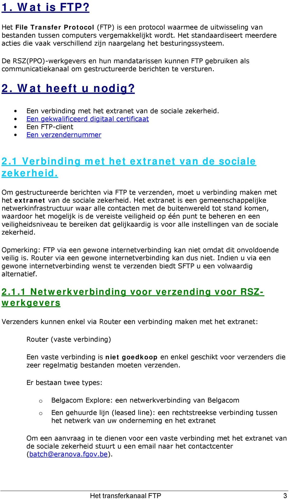 De RSZ(PPO)-werkgevers en hun mandatarissen kunnen FTP gebruiken als communicatiekanaal om gestructureerde berichten te versturen. 2. Wat heeft u nodig?