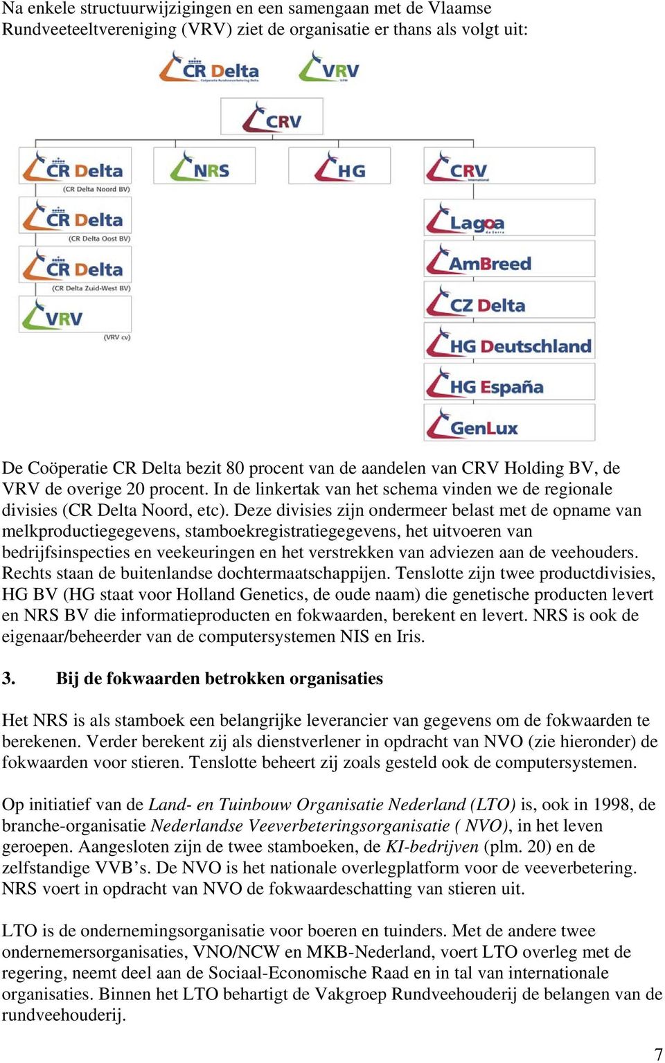 Deze divisies zijn ondermeer belast met de opname van melkproductiegegevens, stamboekregistratiegegevens, het uitvoeren van bedrijfsinspecties en veekeuringen en het verstrekken van adviezen aan de