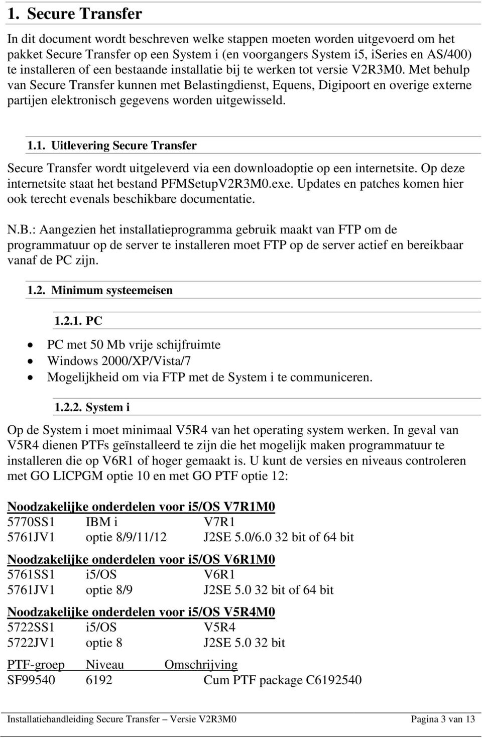 Met behulp van Secure Transfer kunnen met Belastingdienst, Equens, Digipoort en overige externe partijen elektronisch gegevens worden uitgewisseld. 1.