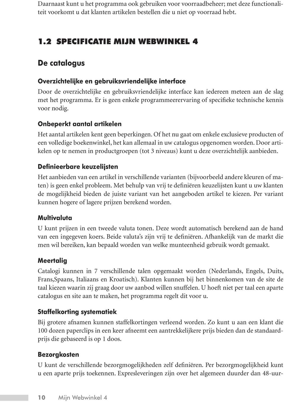 programma. Er is geen enkele programmeerervaring of specifieke technische kennis voor nodig. Onbeperkt aantal artikelen Het aantal artikelen kent geen beperkingen.