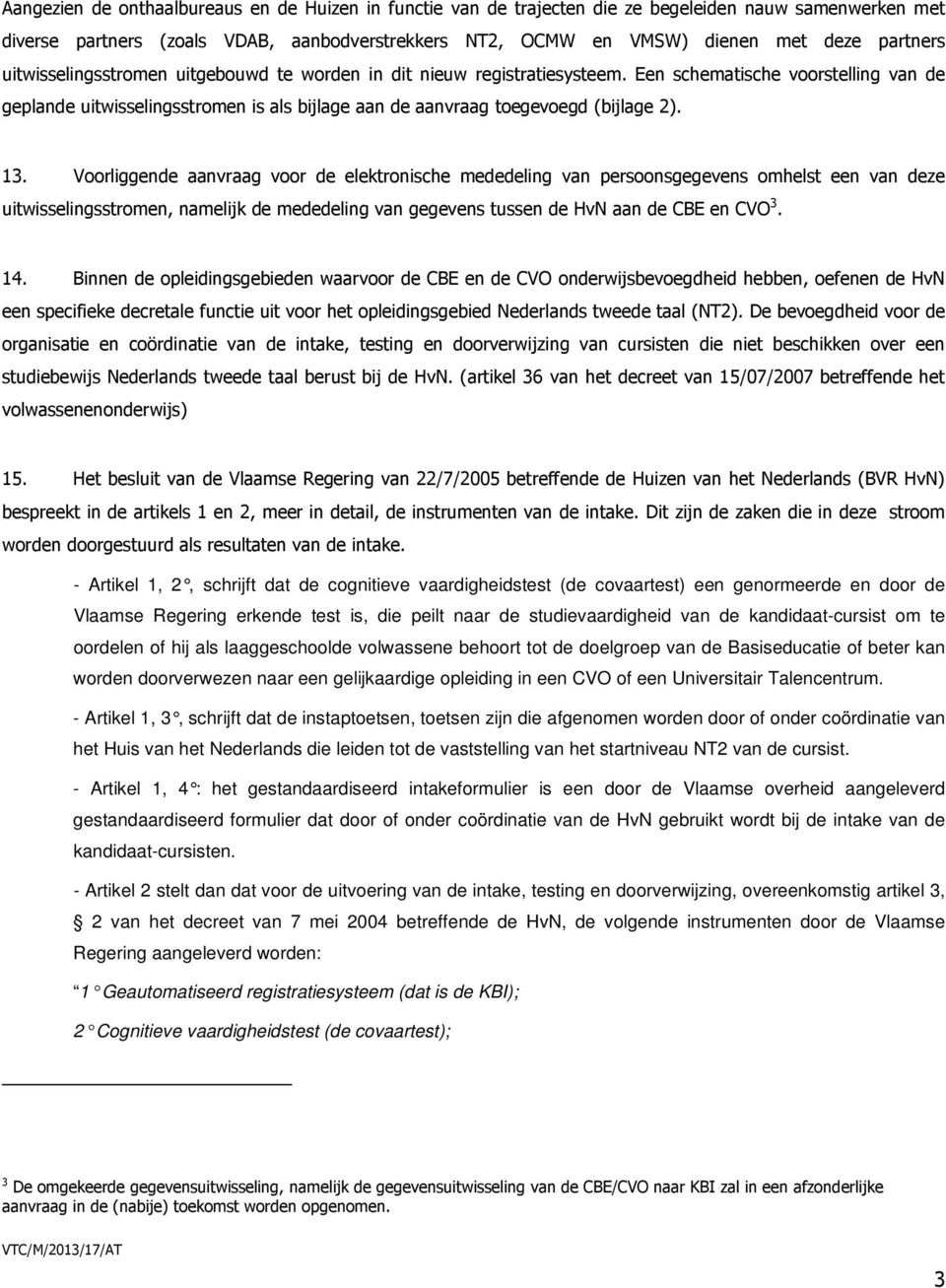 Een schematische voorstelling van de geplande uitwisselingsstromen is als bijlage aan de aanvraag toegevoegd (bijlage 2). 13.