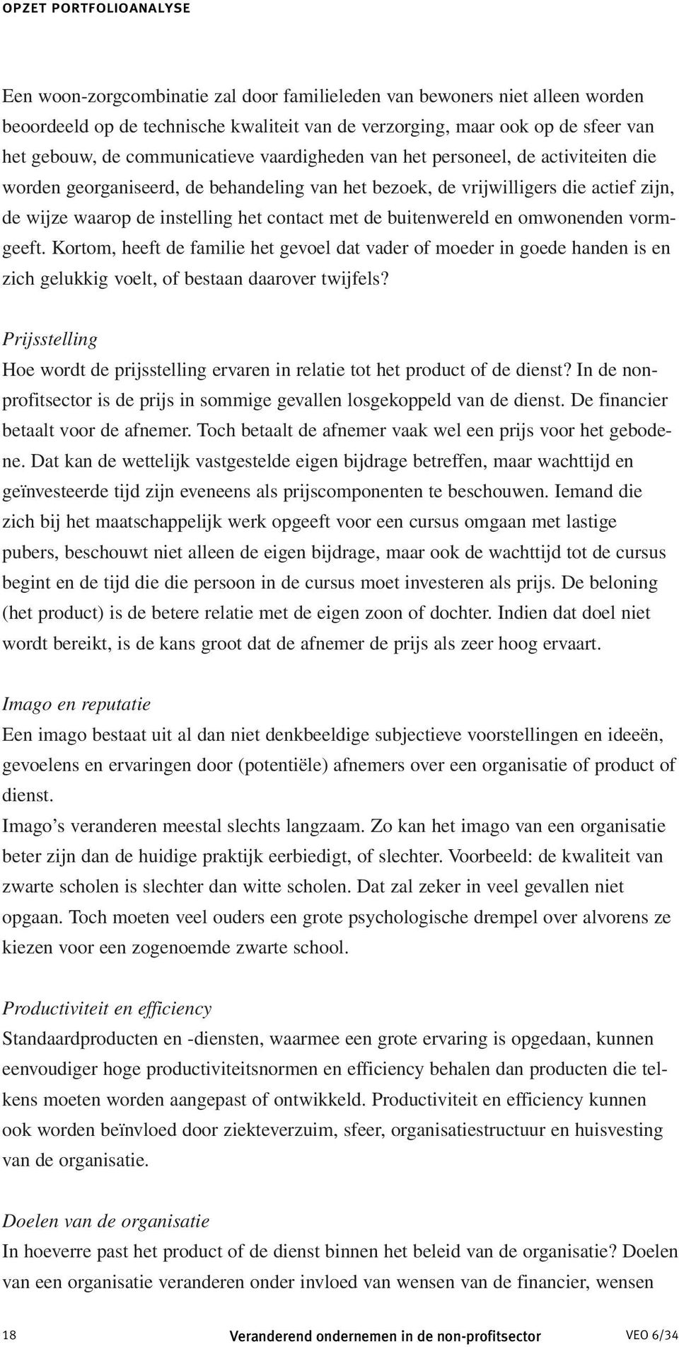 buitenwereld en omwonenden vormgeeft. Kortom, heeft de familie het gevoel dat vader of moeder in goede handen is en zich gelukkig voelt, of bestaan daarover twijfels?