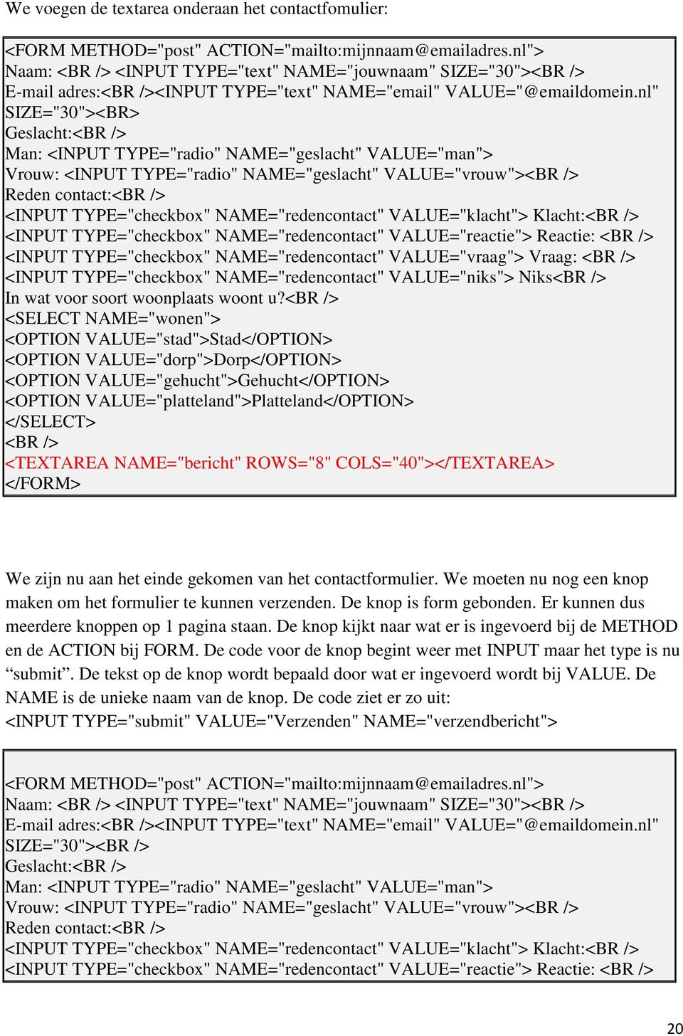 nl" SIZE="30"><BR> Geslacht: Man: <INPUT TYPE="radio" NAME="geslacht" VALUE="man"> Vrouw: <INPUT TYPE="radio" NAME="geslacht" VALUE="vrouw"> Reden contact: <INPUT TYPE="checkbox" NAME="redencontact"