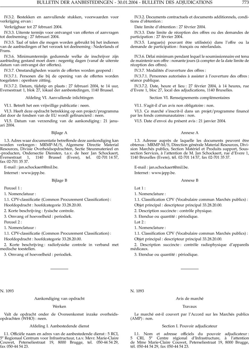 Minimumtermijn gedurende welke de inschrijver zijn aanbieding gestand moet doen : negentig dagen (vanaf de uiterste datum van ontvangst der offertes). IV.3.7.