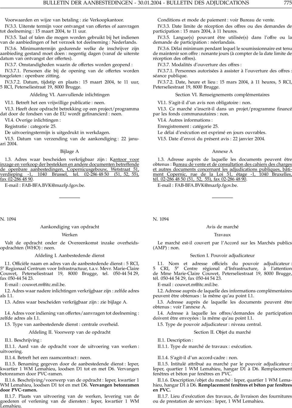 Minimumtermijn gedurende welke de inschrijver zijn aanbieding gestand moet doen : negentig dagen (vanaf de uiterste datum van ontvangst der offertes). IV.3.7.