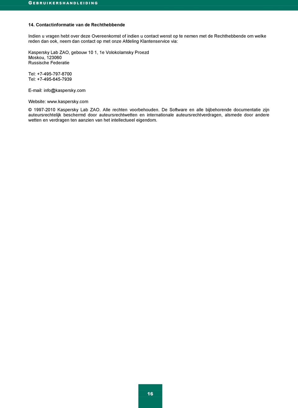 met onze Afdeling Klantenservice via: Kaspersky Lab ZAO, gebouw 10 1, 1e Volokolamsky Proezd Moskou, 123060 Russische Federatie Tel: +7-495-797-8700 Tel: +7-495-645-7939 E-mail: