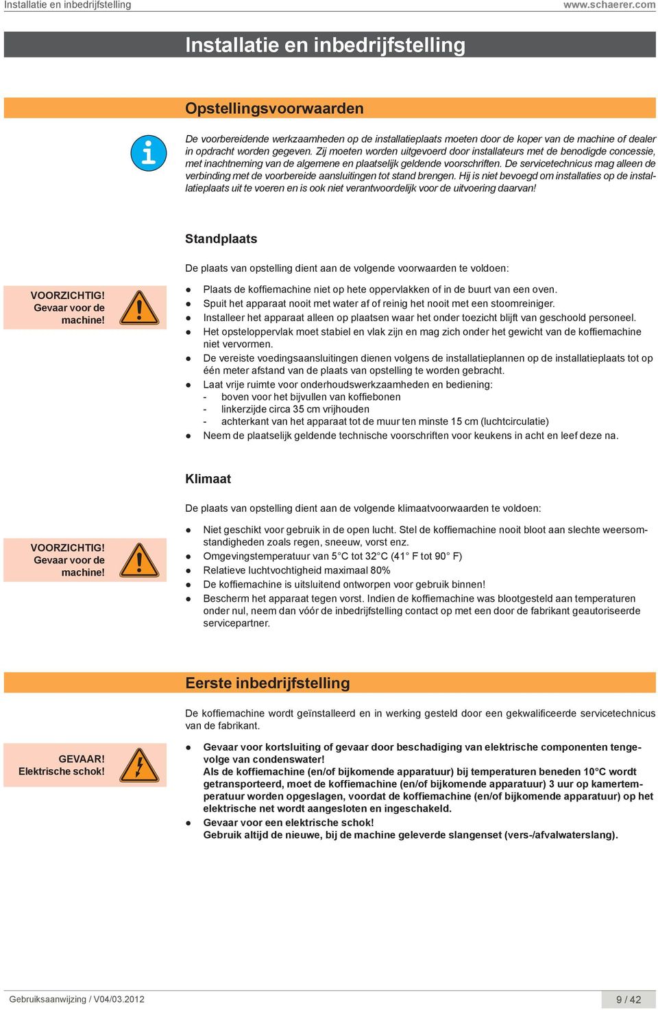 Zij moeten worden uitgevoerd door installateurs met de benodigde concessie, met inachtneming van de algemene en plaatselijk geldende voorschriften.