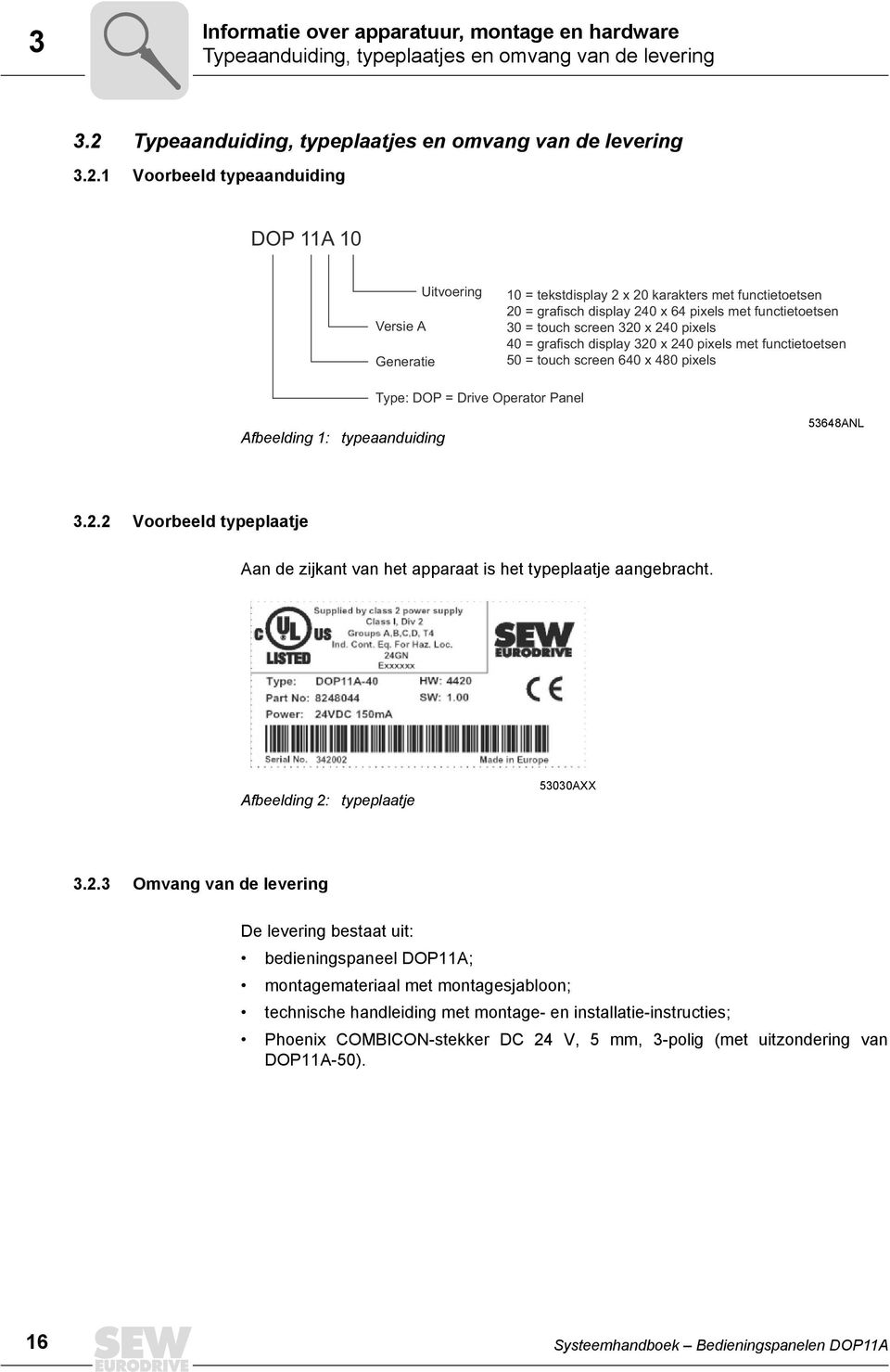 1 Voorbeeld typeaanduiding DOP 11A 1 Versie A Generatie Uitvoering 1 = tekstdisplay 2 x 2 karakters met functietoetsen 2 = grafisch display 24 x 64 pixels met functietoetsen 3 = touch screen 32 x 24