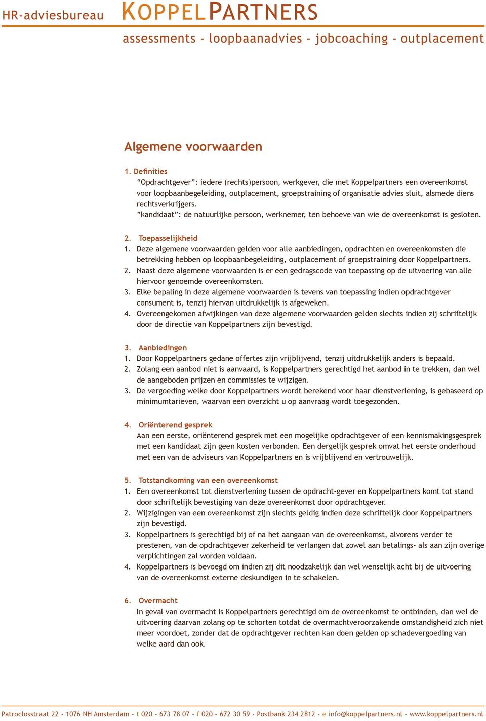 rechtsverkrijgers. kandidaat : de natuurlijke persoon, werknemer, ten behoeve van wie de overeenkomst is gesloten. 2. Toepasselijkheid 1.