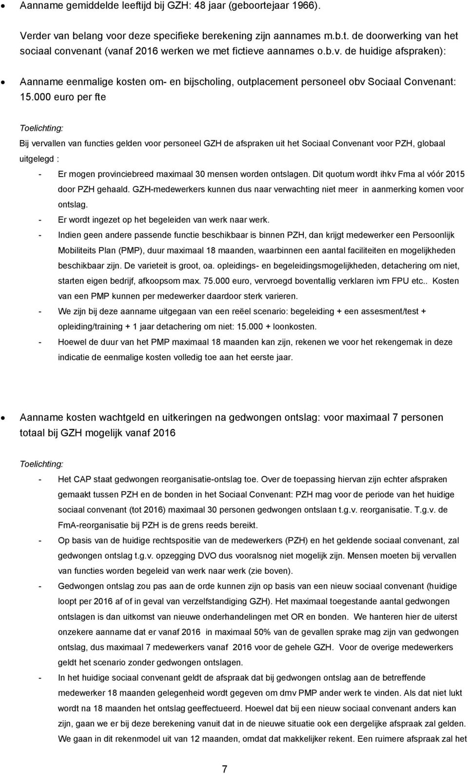 000 euro per fte Toelichting: Bij vervallen van functies gelden voor personeel GZH de afspraken uit het Sociaal Convenant voor PZH, globaal uitgelegd : - Er mogen provinciebreed maximaal 30 mensen