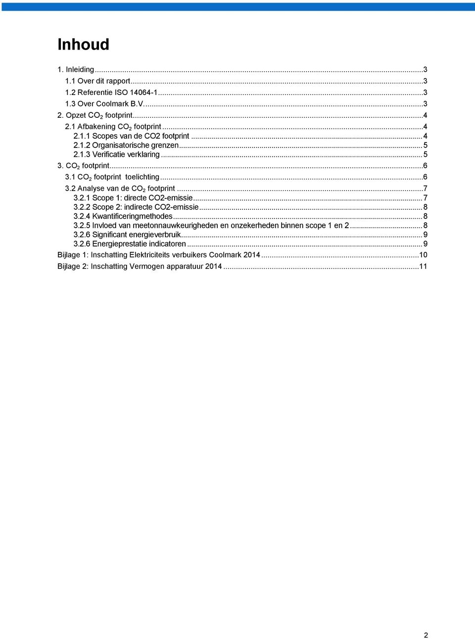 .. 7 3.2.2 Scope 2: indirecte CO2-emissie... 8 3.2.4 Kwantificeringmethodes... 8 3.2.5 Invloed van meetonnauwkeurigheden en onzekerheden binnen scope 1 en 2... 8 3.2.6 Significant energieverbruik.