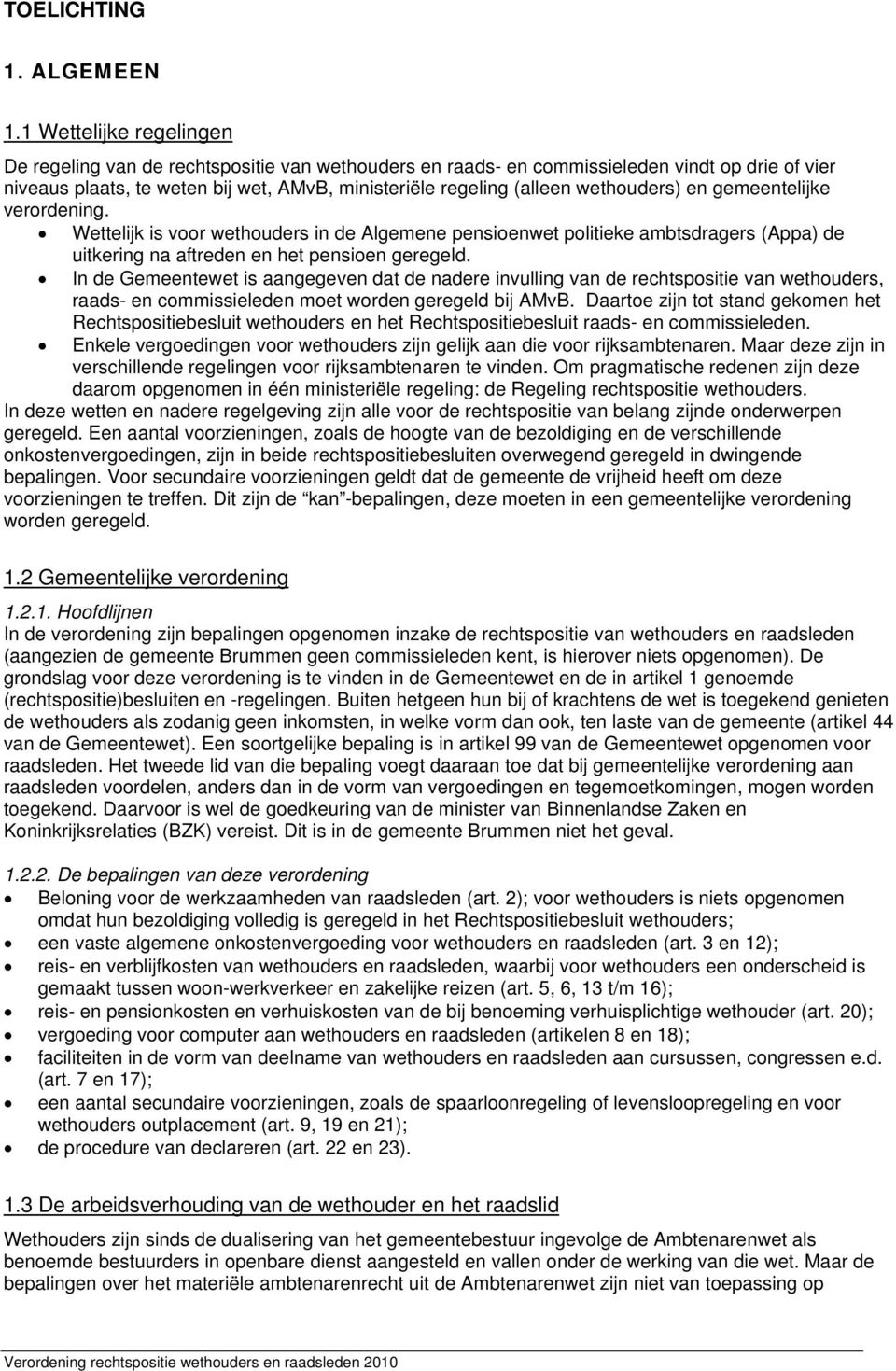 wethouders) en gemeentelijke verordening. Wettelijk is voor wethouders in de Algemene pensioenwet politieke ambtsdragers (Appa) de uitkering na aftreden en het pensioen geregeld.