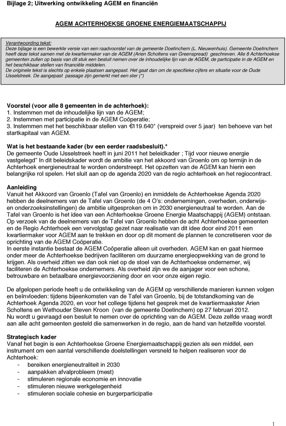 Alle 8 Achterhoekse gemeenten zullen op basis van dit stuk een besluit nemen over de inhoudelijke lijn van de AGEM, de participatie in de AGEM en het beschikbaar stellen van financiële middelen.