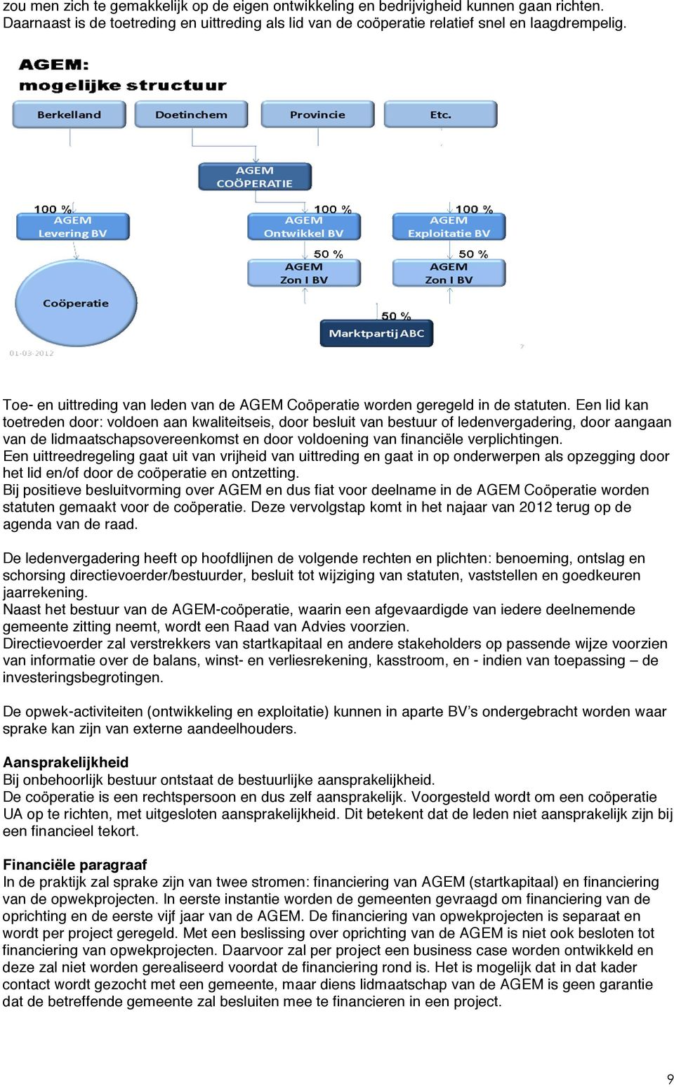 Een lid kan toetreden door: voldoen aan kwaliteitseis, door besluit van bestuur of ledenvergadering, door aangaan van de lidmaatschapsovereenkomst en door voldoening van financiële verplichtingen.