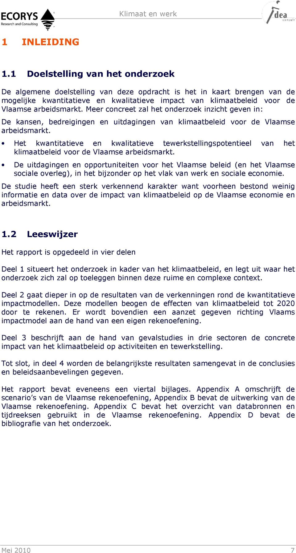 arbeidsmarkt. Meer concreet zal het onderzoek inzicht geven in: De kansen, bedreigingen en uitdagingen van klimaatbeleid voor de Vlaamse arbeidsmarkt.