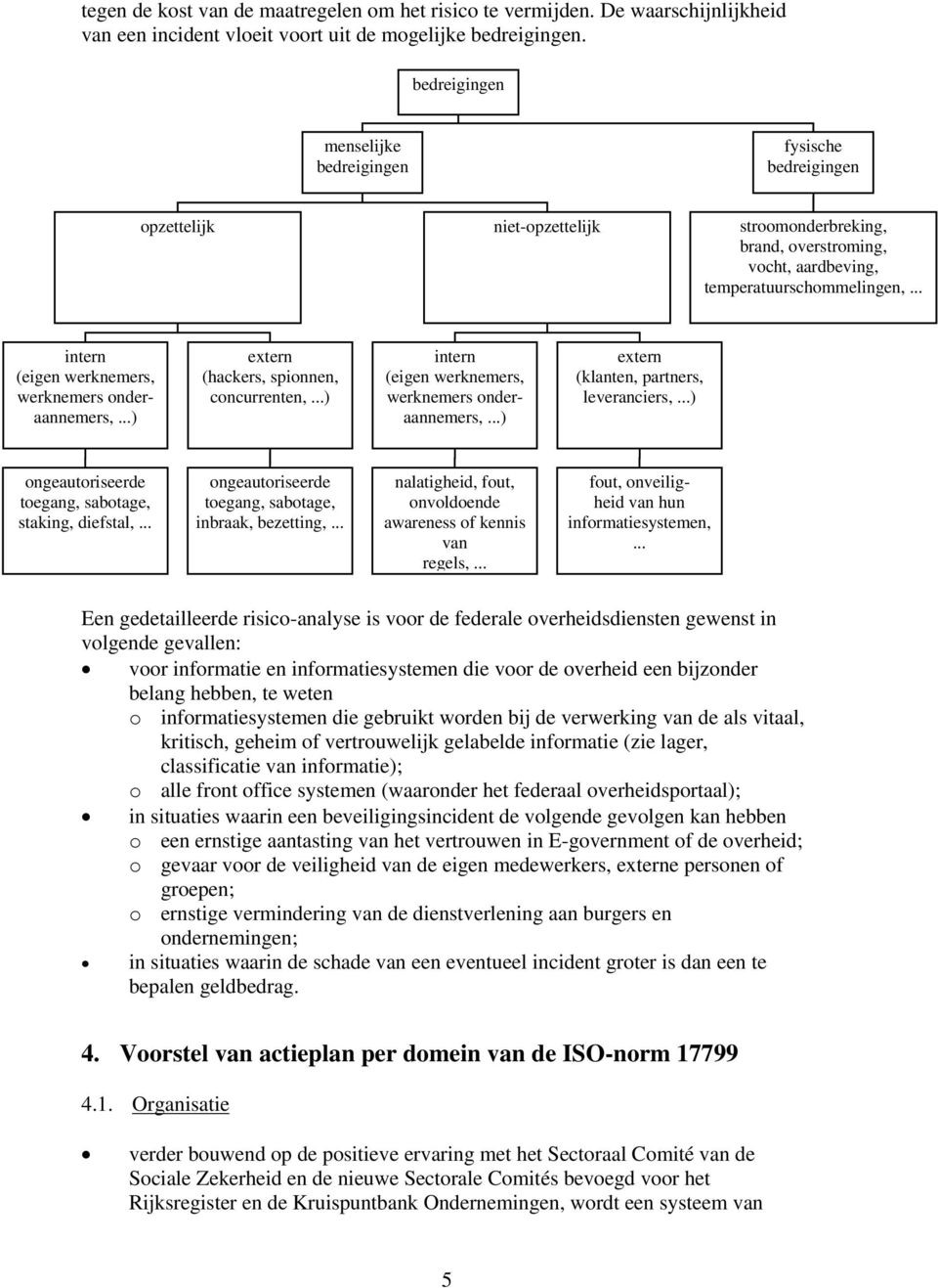 .. intern (eigen werknemers, werknemers onderaannemers,...) extern (hackers, spionnen, concurrenten,...) intern (eigen werknemers, werknemers onderaannemers,.