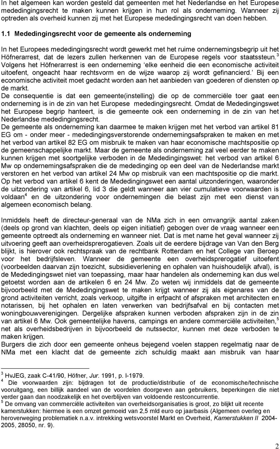 1 Mededingingsrecht voor de gemeente als onderneming In het Europees mededingingsrecht wordt gewerkt met het ruime ondernemingsbegrip uit het Höfnerarrest, dat de lezers zullen herkennen van de