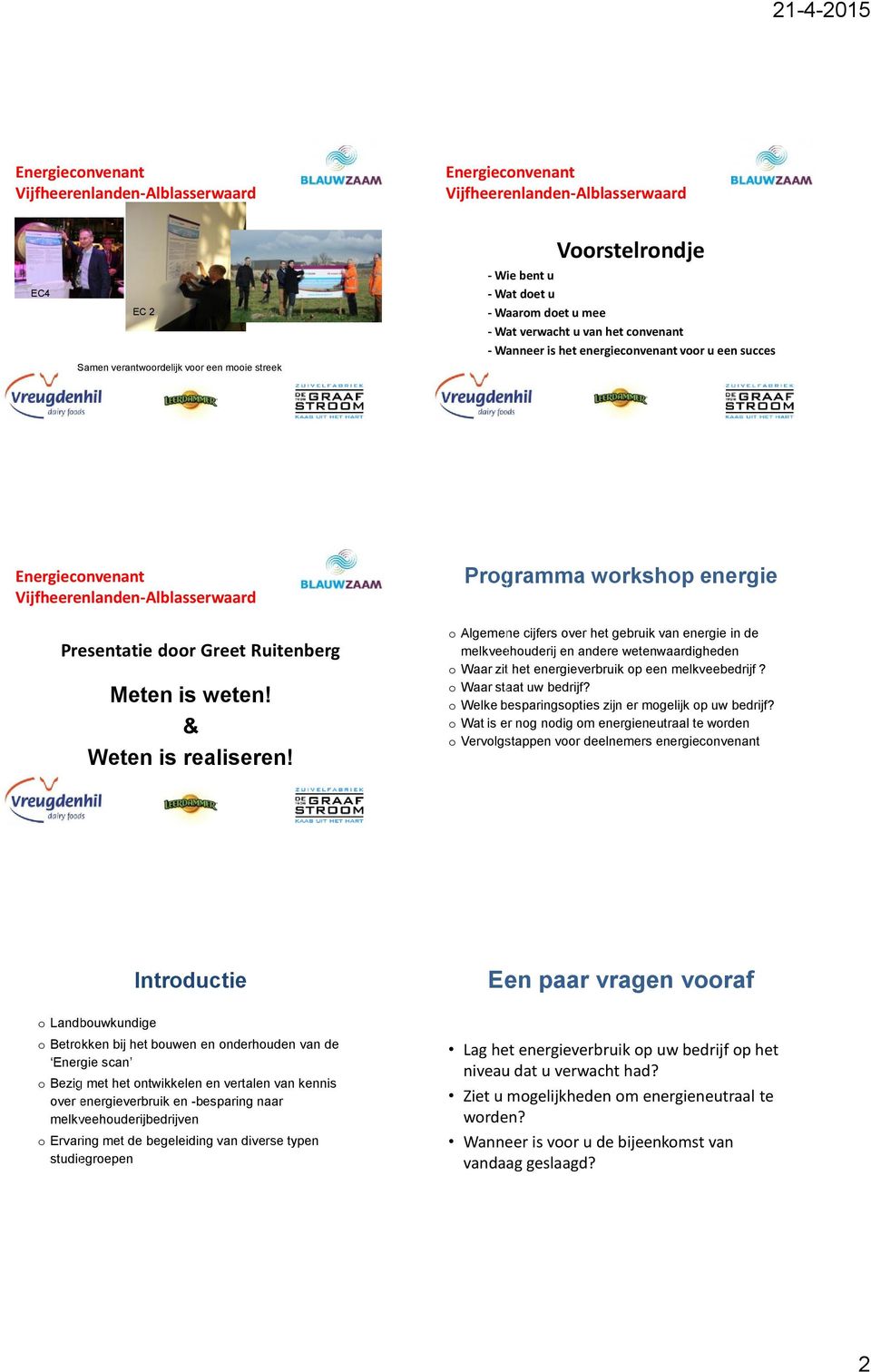 Programma workshop energie o Algemene cijfers over het gebruik van energie in de melkveehouderij en andere wetenwaardigheden o Waar zit het energieverbruik op een melkveebedrijf?