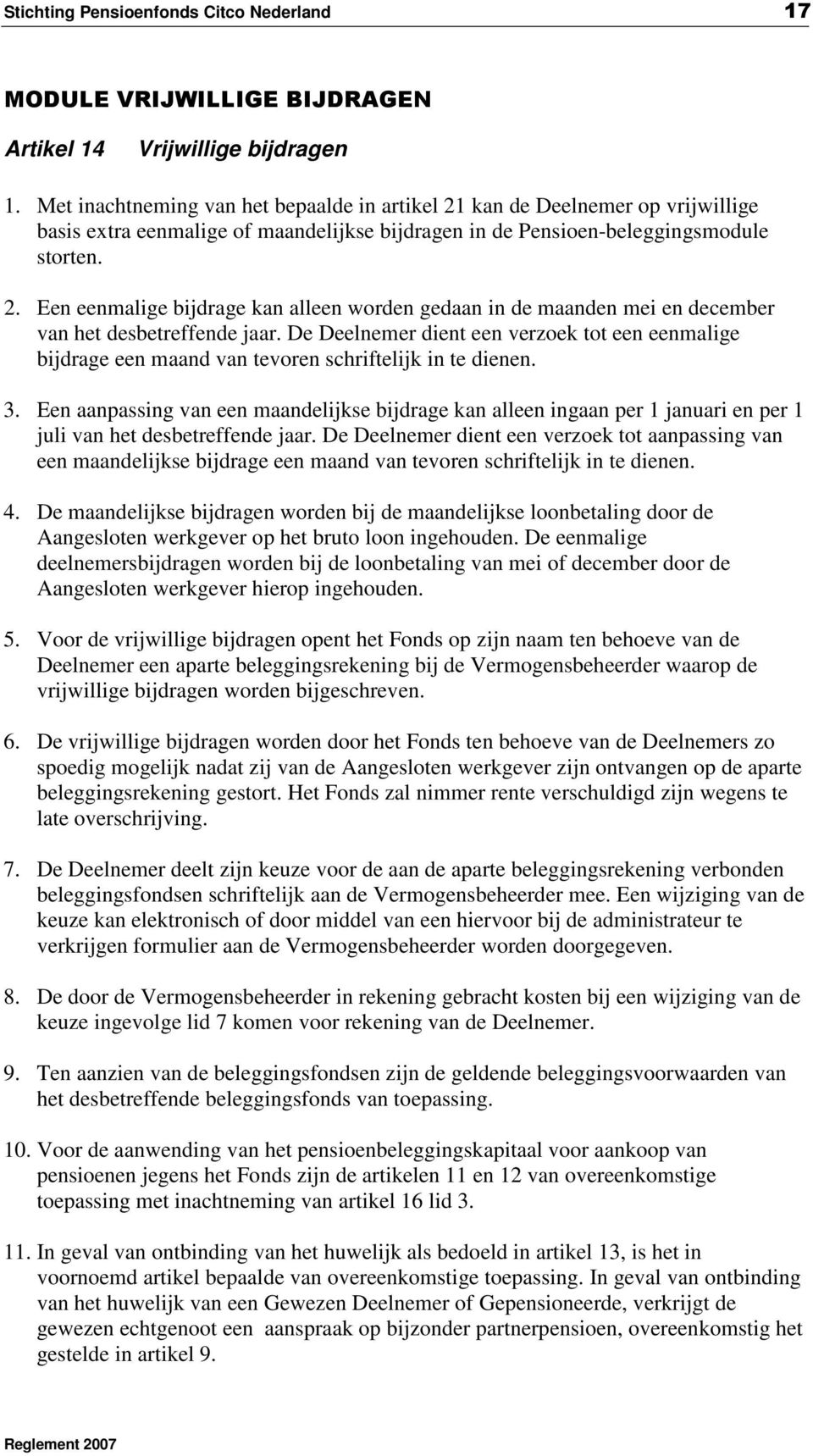 De Deelnemer dient een verzoek tot een eenmalige bijdrage een maand van tevoren schriftelijk in te dienen. 3.