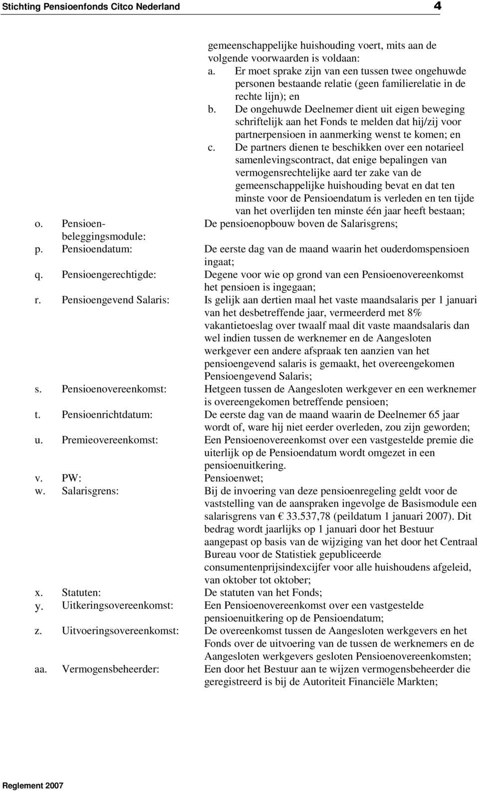 De ongehuwde Deelnemer dient uit eigen beweging schriftelijk aan het Fonds te melden dat hij/zij voor partnerpensioen in aanmerking wenst te komen; en c.