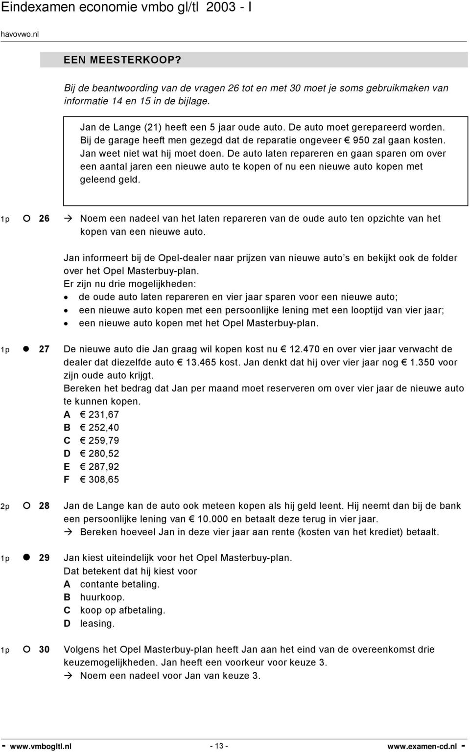 De auto laten repareren en gaan sparen om over een aantal jaren een nieuwe auto te kopen of nu een nieuwe auto kopen met geleend geld.