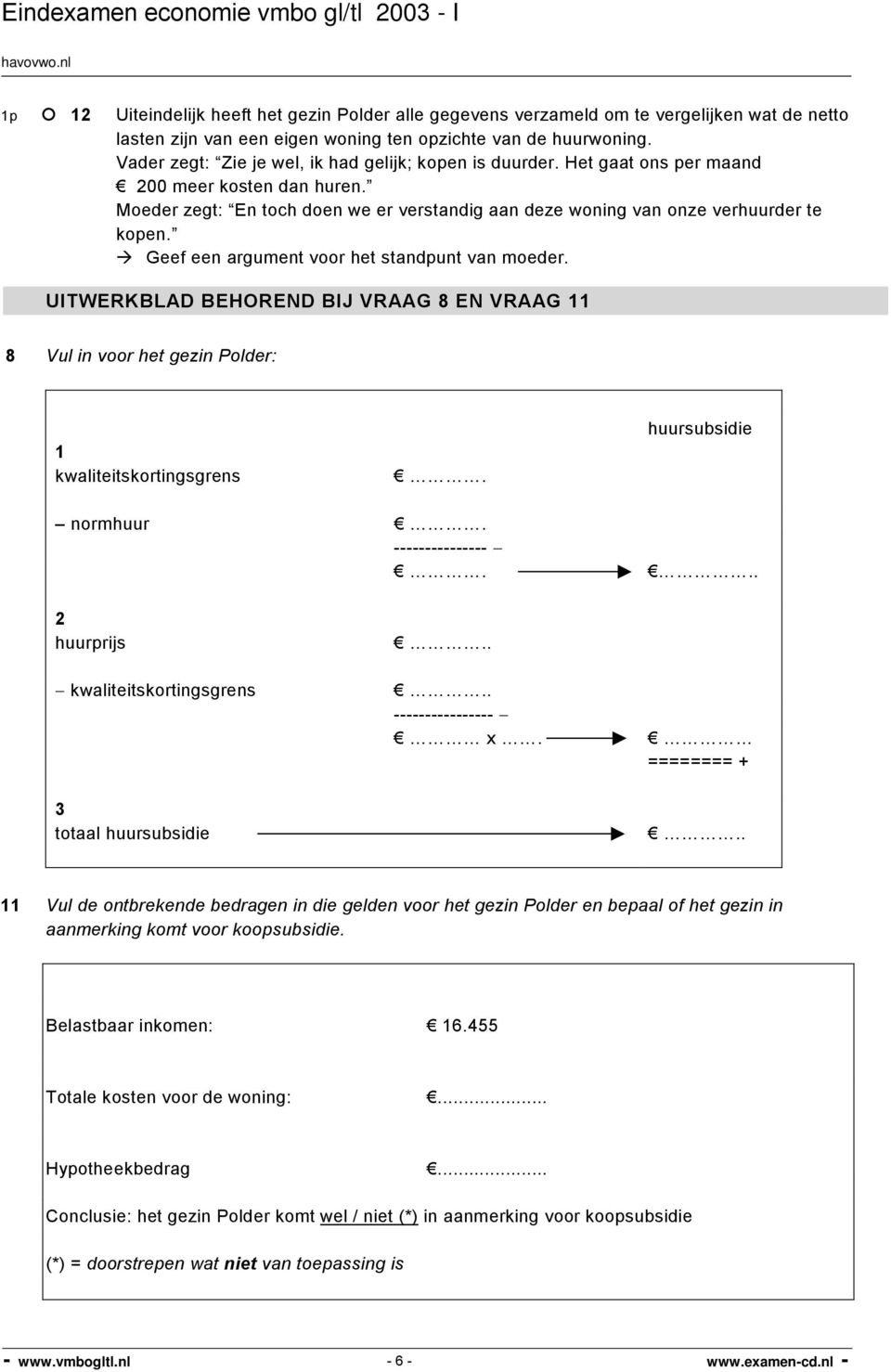 Geef een argument voor het standpunt van moeder. UITWERKBLAD BEHOREND BIJ VRAAG 8 EN VRAAG 11 8 Vul in voor het gezin Polder: 1 kwaliteitskortingsgrens. huursubsidie normhuur. ---------------.