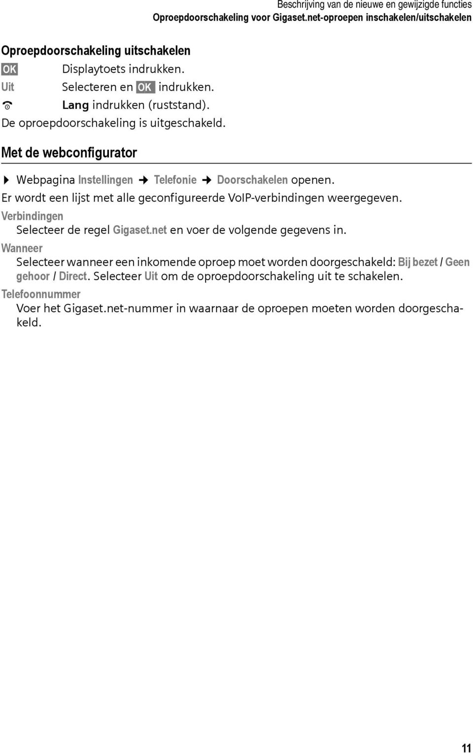 Er wordt een lijst met alle geconfigureerde VoIP-verbindingen weergegeven. Verbindingen Selecteer de regel Gigaset.net en voer de volgende gegevens in.