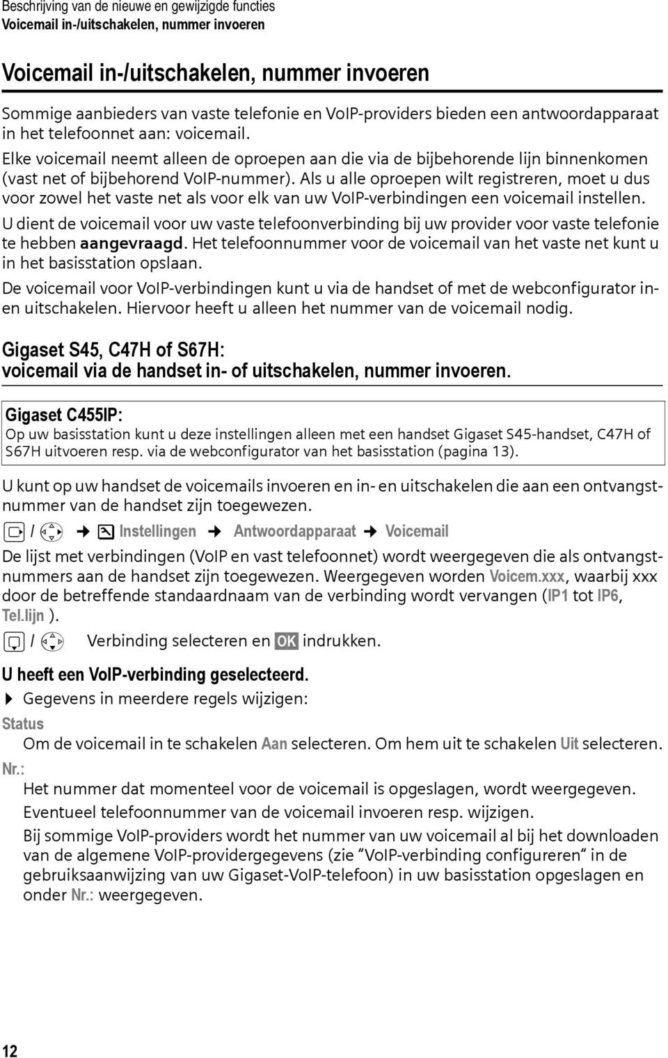 Als u alle oproepen wilt registreren, moet u dus voor zowel het vaste net als voor elk van uw VoIP-verbindingen een voicemail instellen.