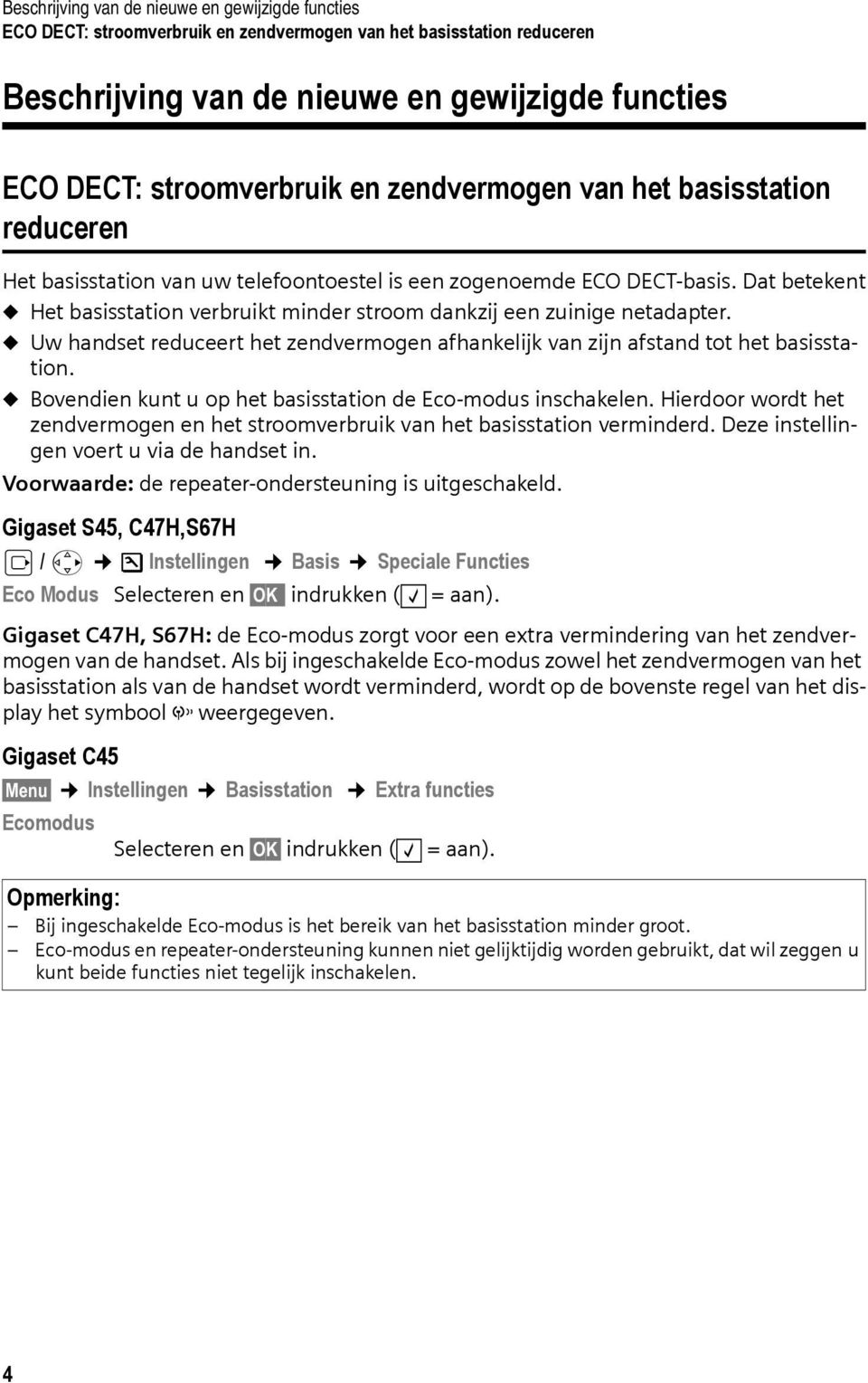 Dat betekent u Het basisstation verbruikt minder stroom dankzij een zuinige netadapter. u Uw handset reduceert het zendvermogen afhankelijk van zijn afstand tot het basisstation.