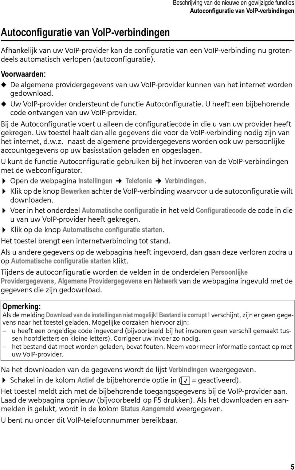 u Uw VoIP-provider ondersteunt de functie Autoconfiguratie. U heeft een bijbehorende code ontvangen van uw VoIP-provider.